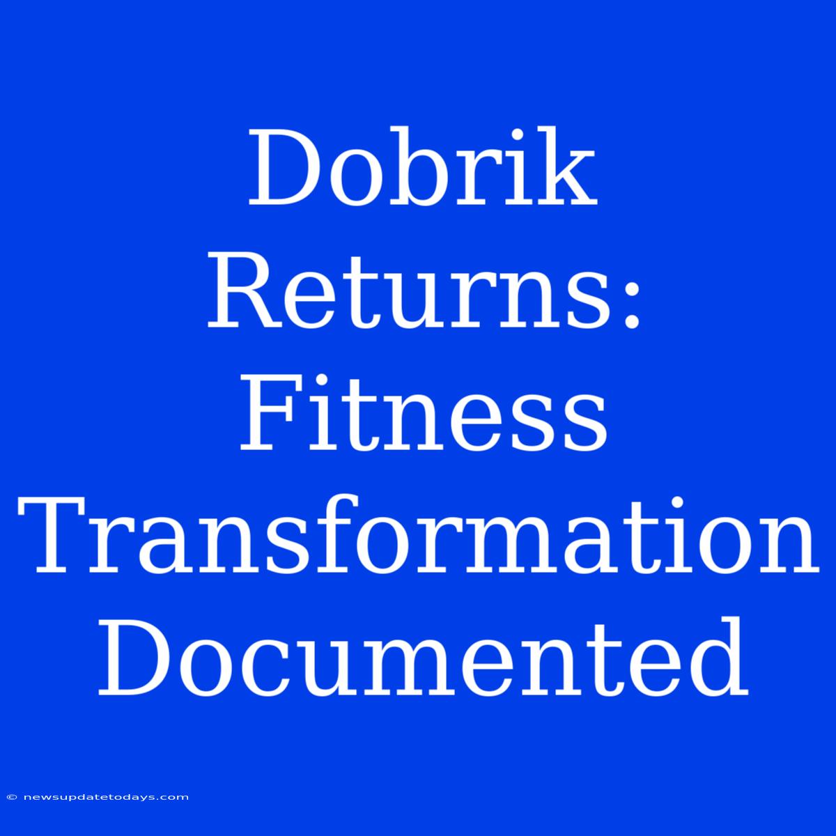 Dobrik Returns: Fitness Transformation Documented