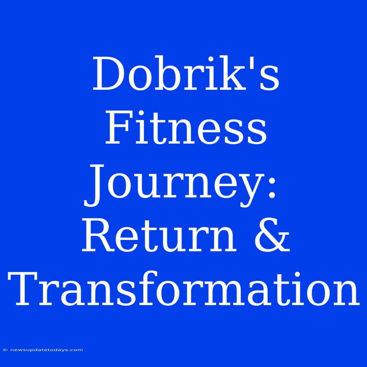 Dobrik's Fitness Journey: Return & Transformation