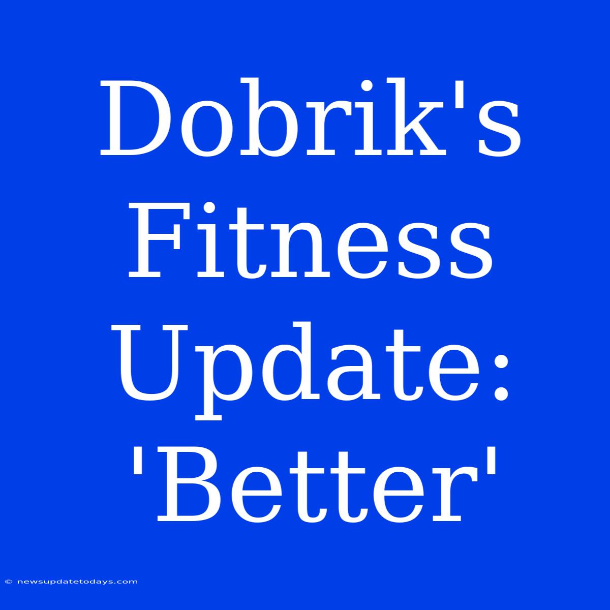 Dobrik's Fitness Update: 'Better'