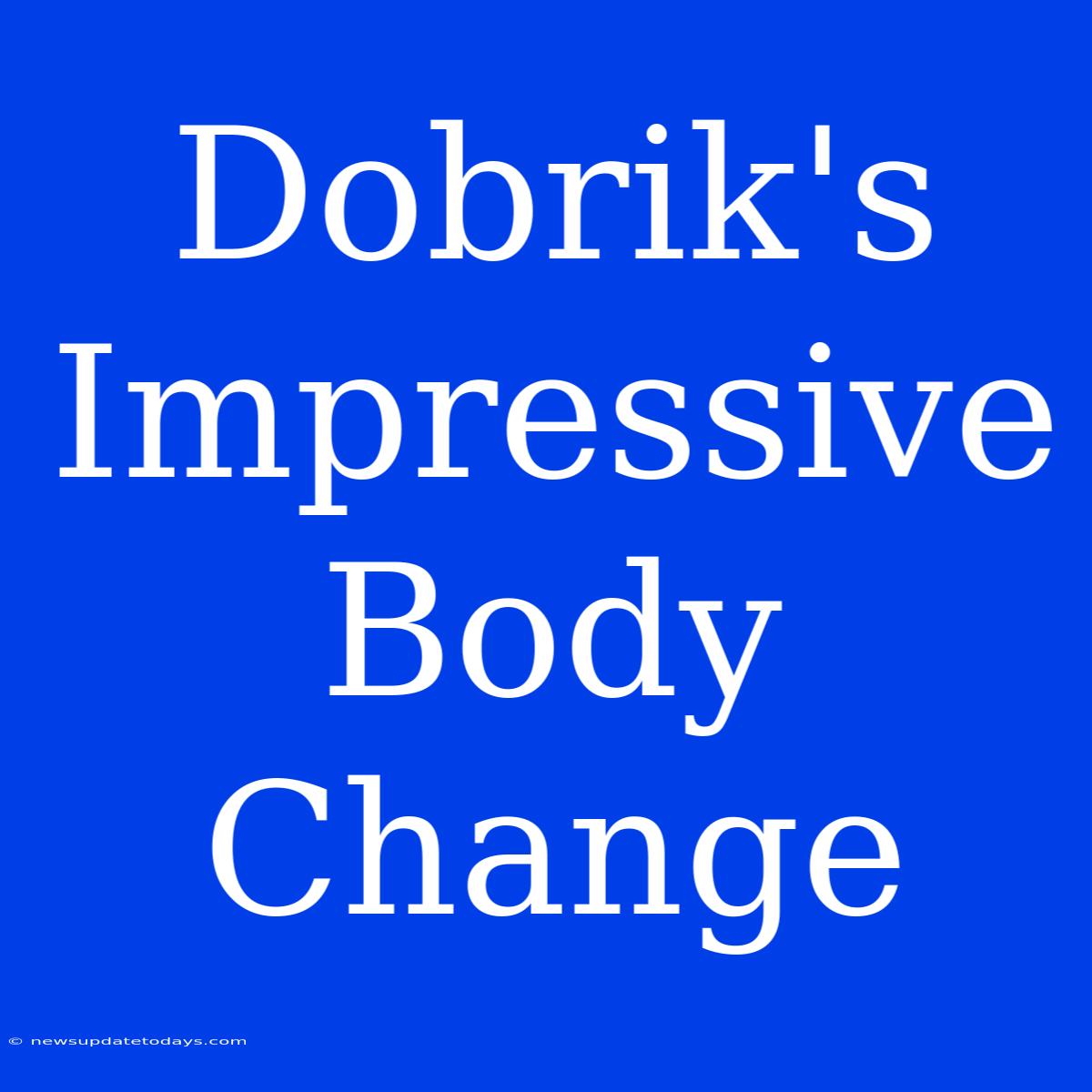 Dobrik's Impressive Body Change