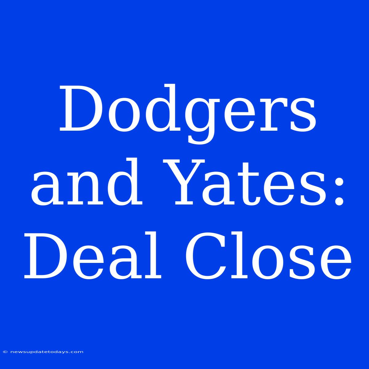 Dodgers And Yates: Deal Close