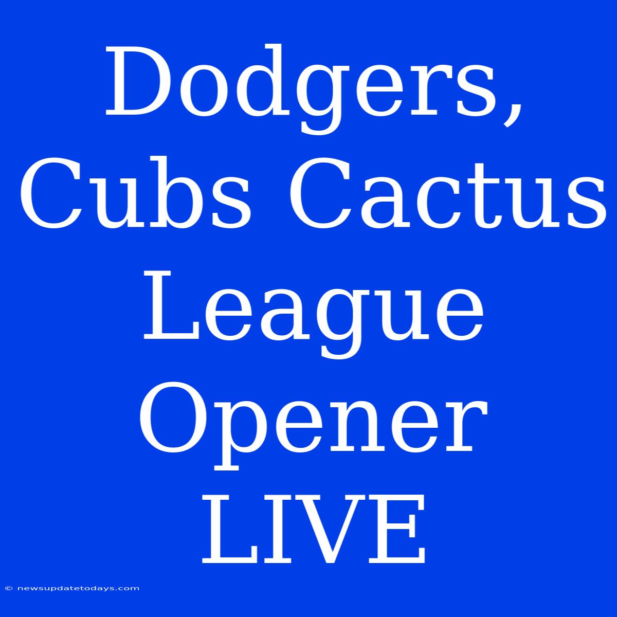 Dodgers, Cubs Cactus League Opener LIVE