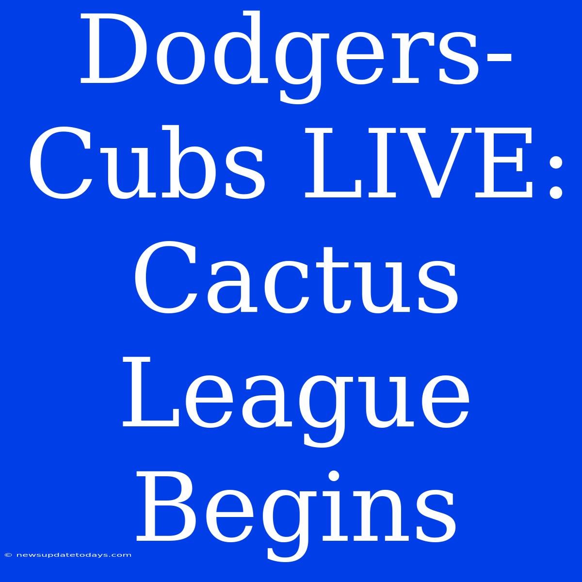 Dodgers-Cubs LIVE: Cactus League Begins