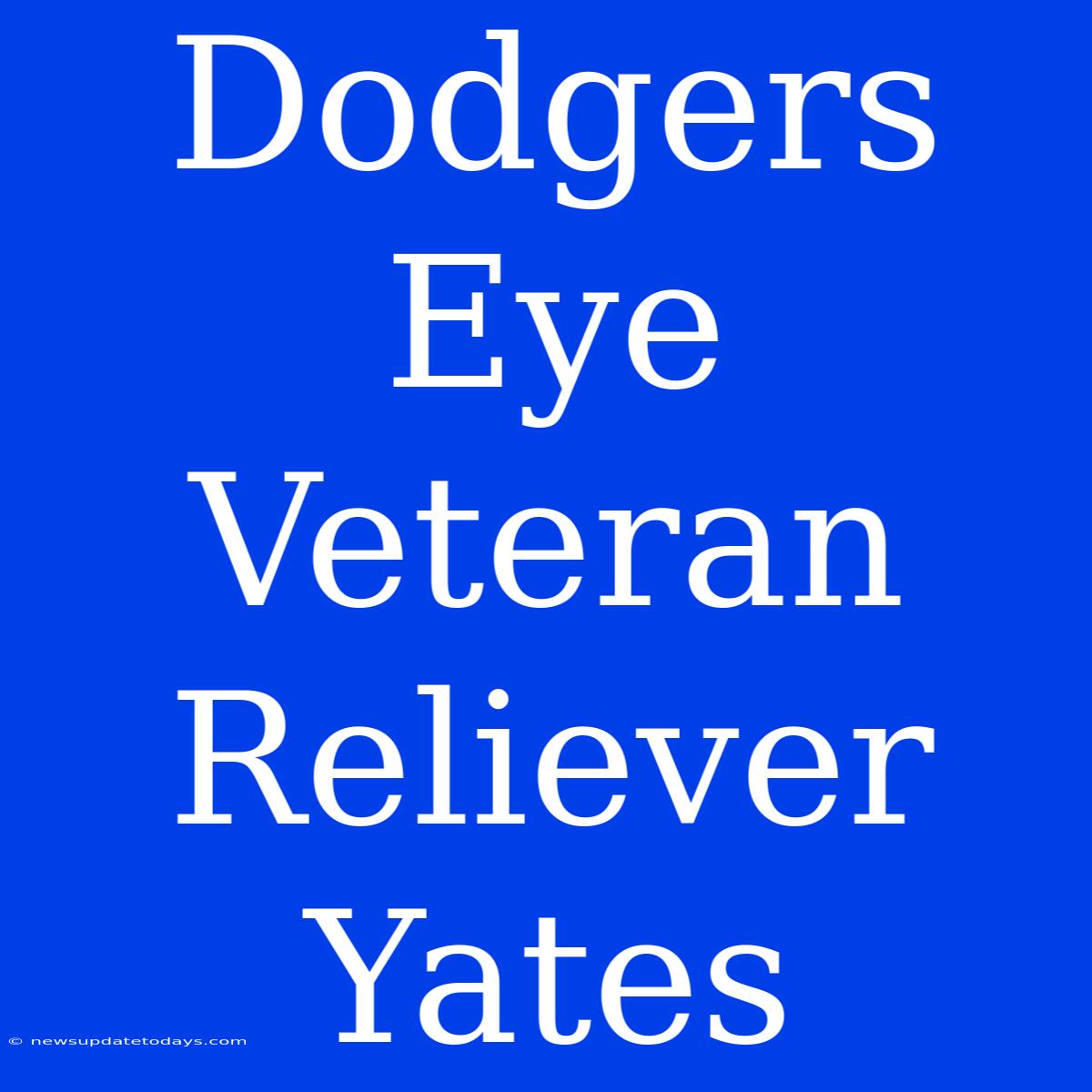 Dodgers Eye Veteran Reliever Yates