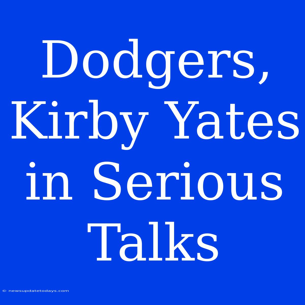 Dodgers, Kirby Yates In Serious Talks