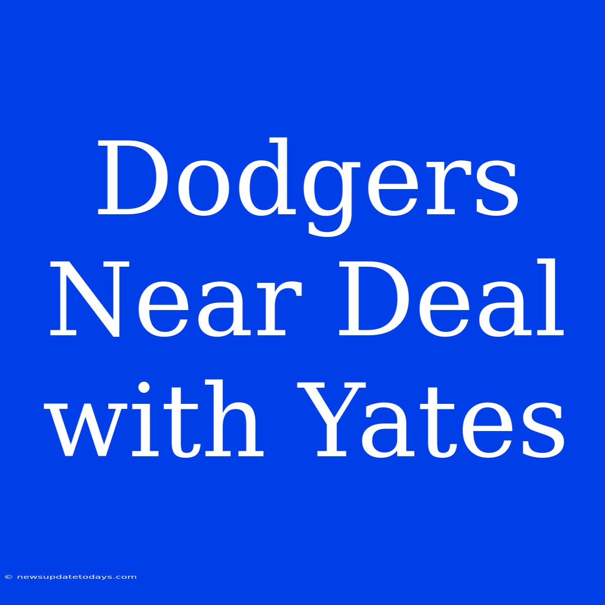 Dodgers Near Deal With Yates