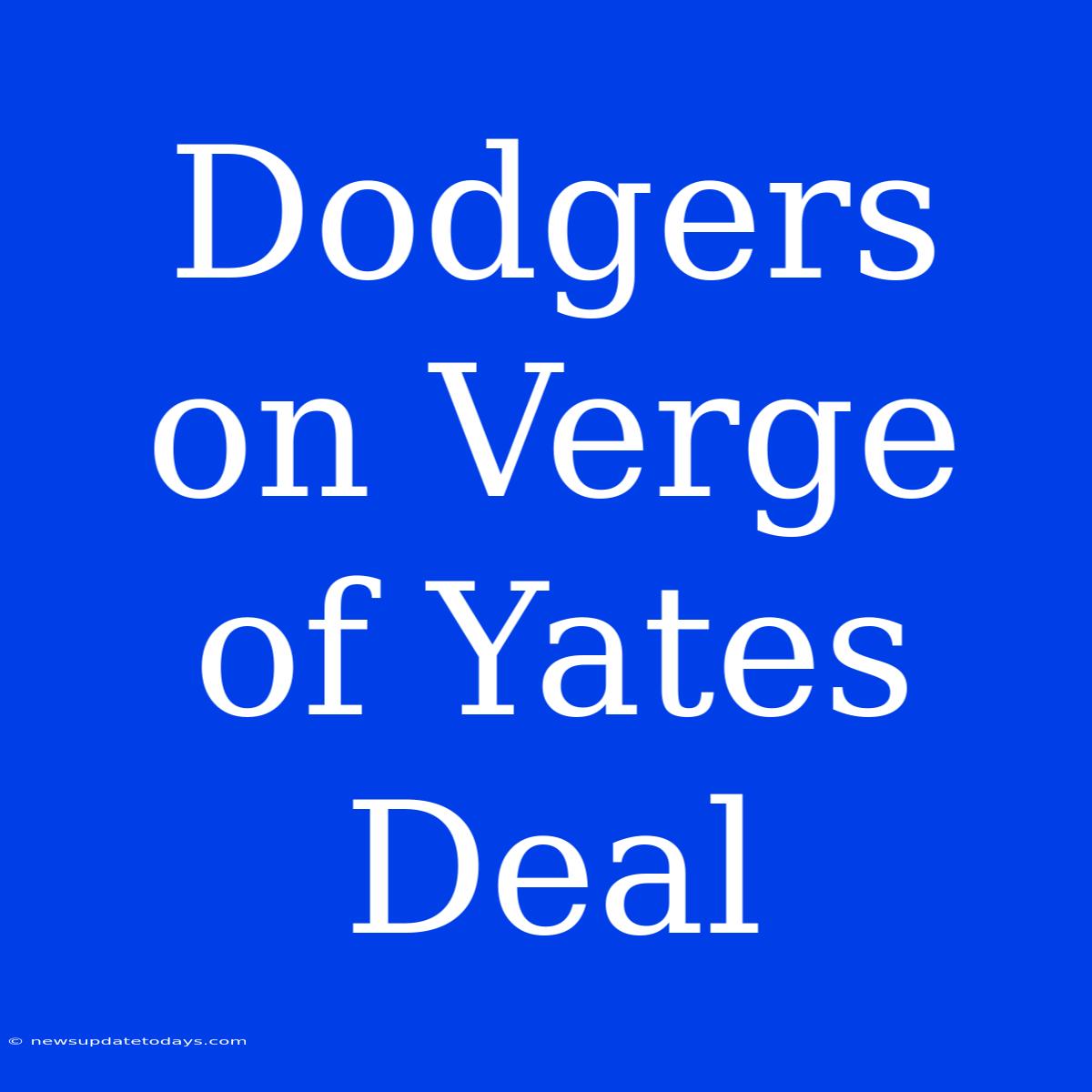 Dodgers On Verge Of Yates Deal