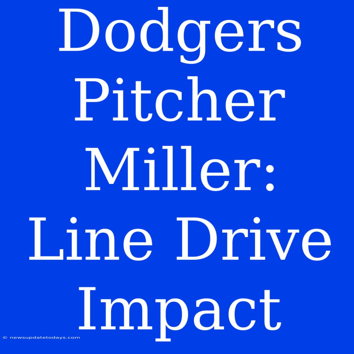 Dodgers Pitcher Miller: Line Drive Impact