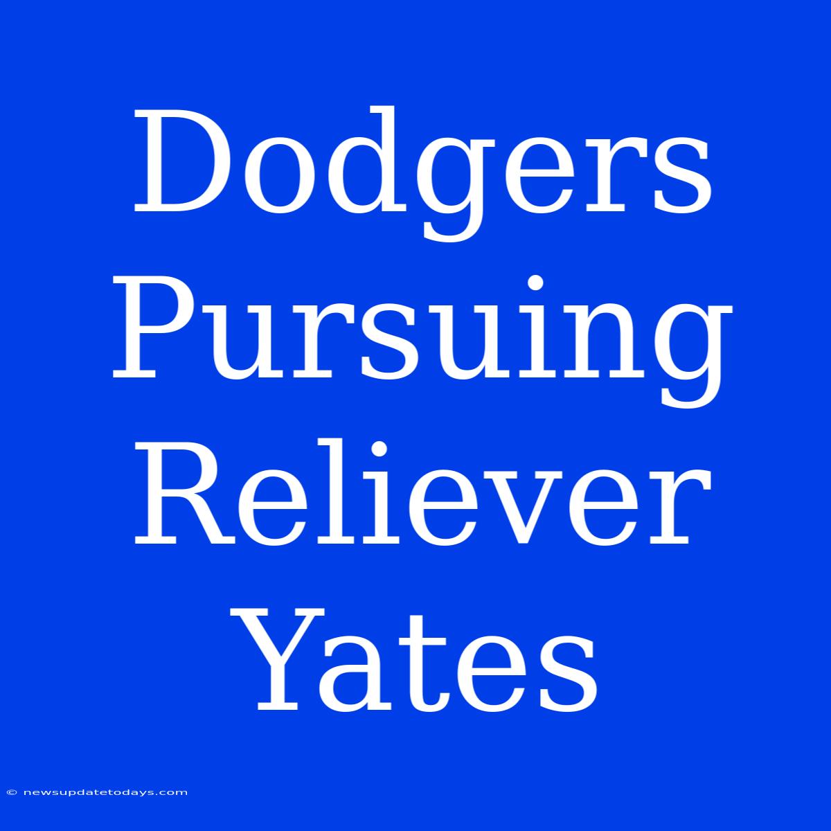 Dodgers Pursuing Reliever Yates