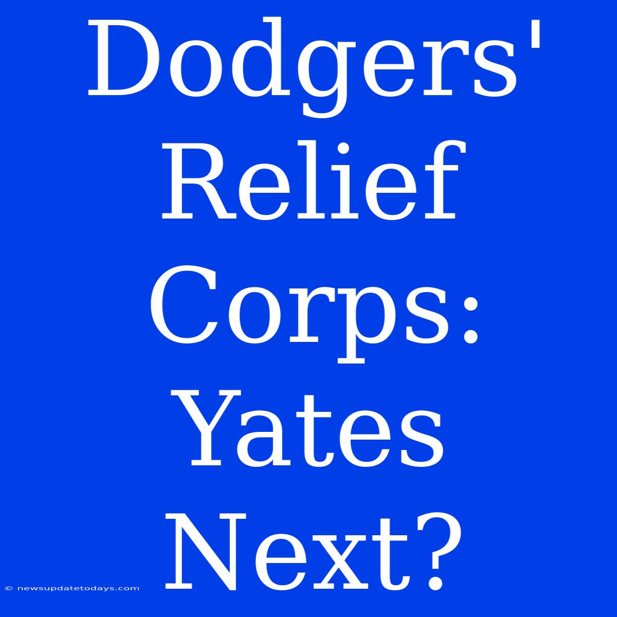 Dodgers' Relief Corps: Yates Next?