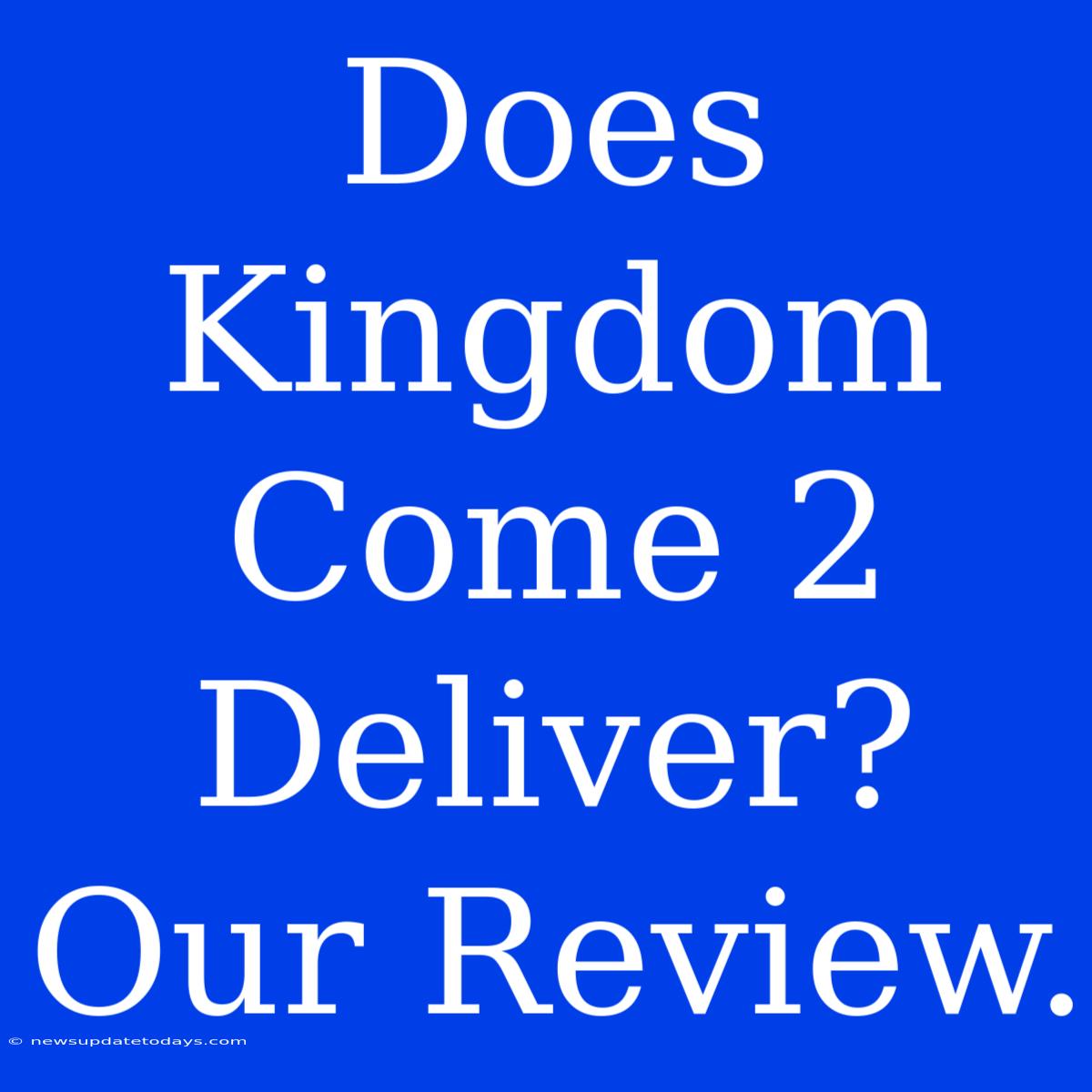 Does Kingdom Come 2 Deliver? Our Review.