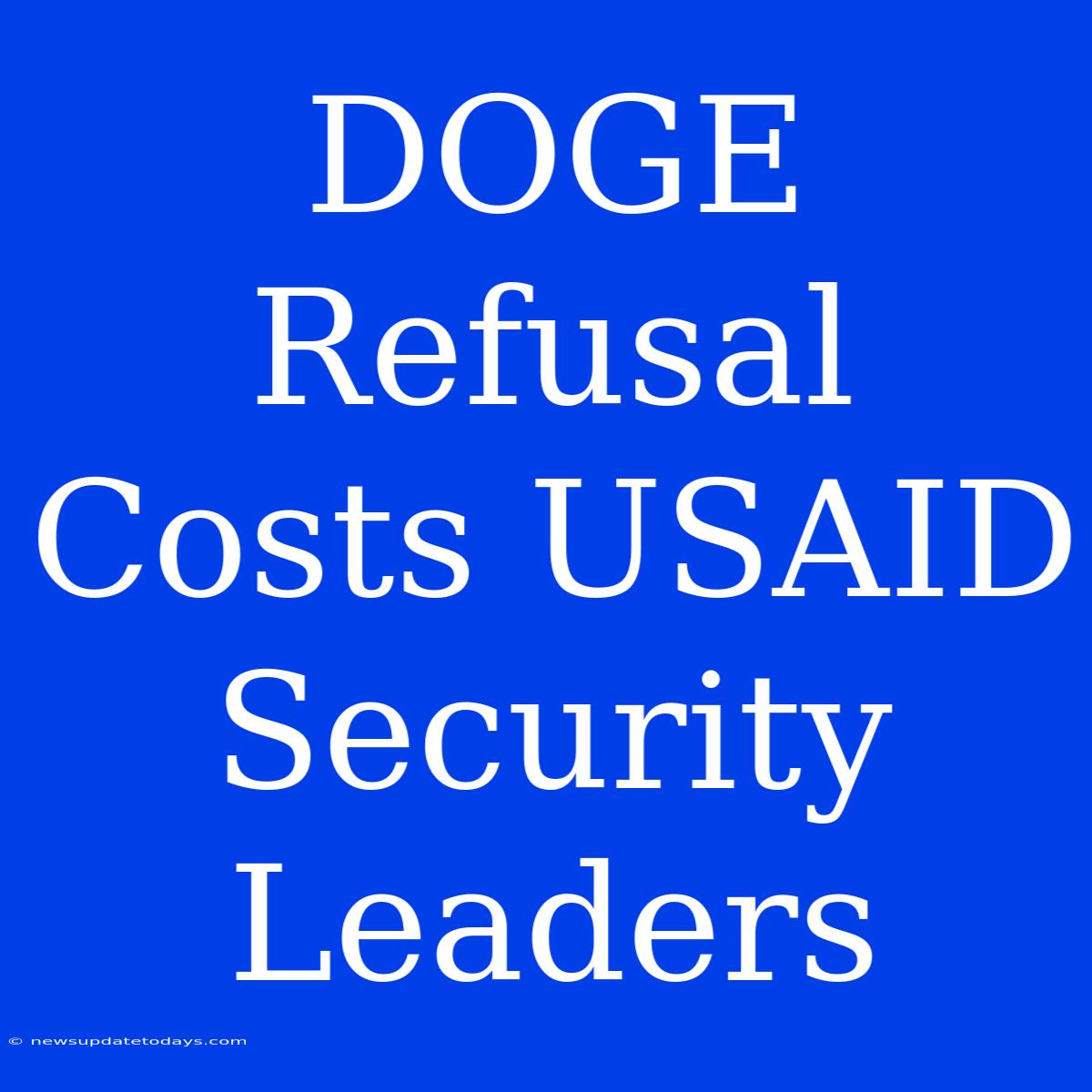 DOGE Refusal Costs USAID Security Leaders