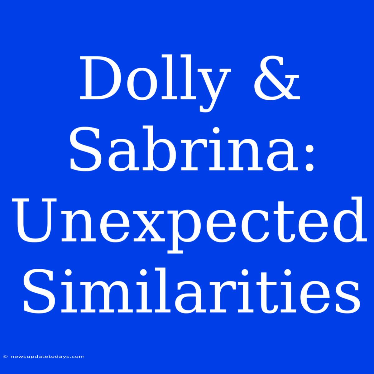 Dolly & Sabrina: Unexpected Similarities