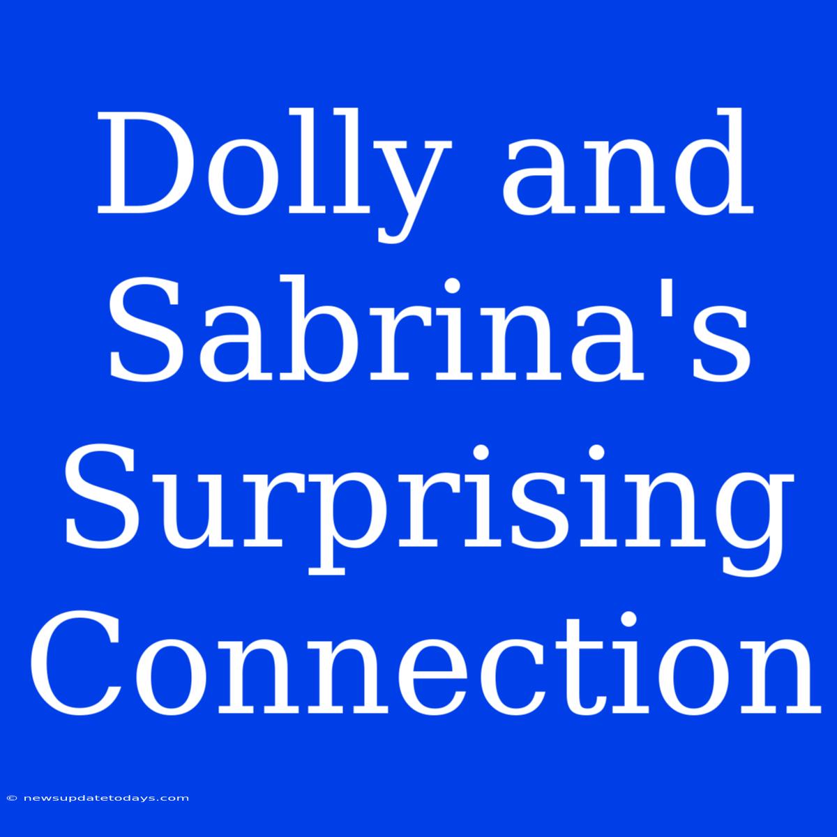 Dolly And Sabrina's Surprising Connection