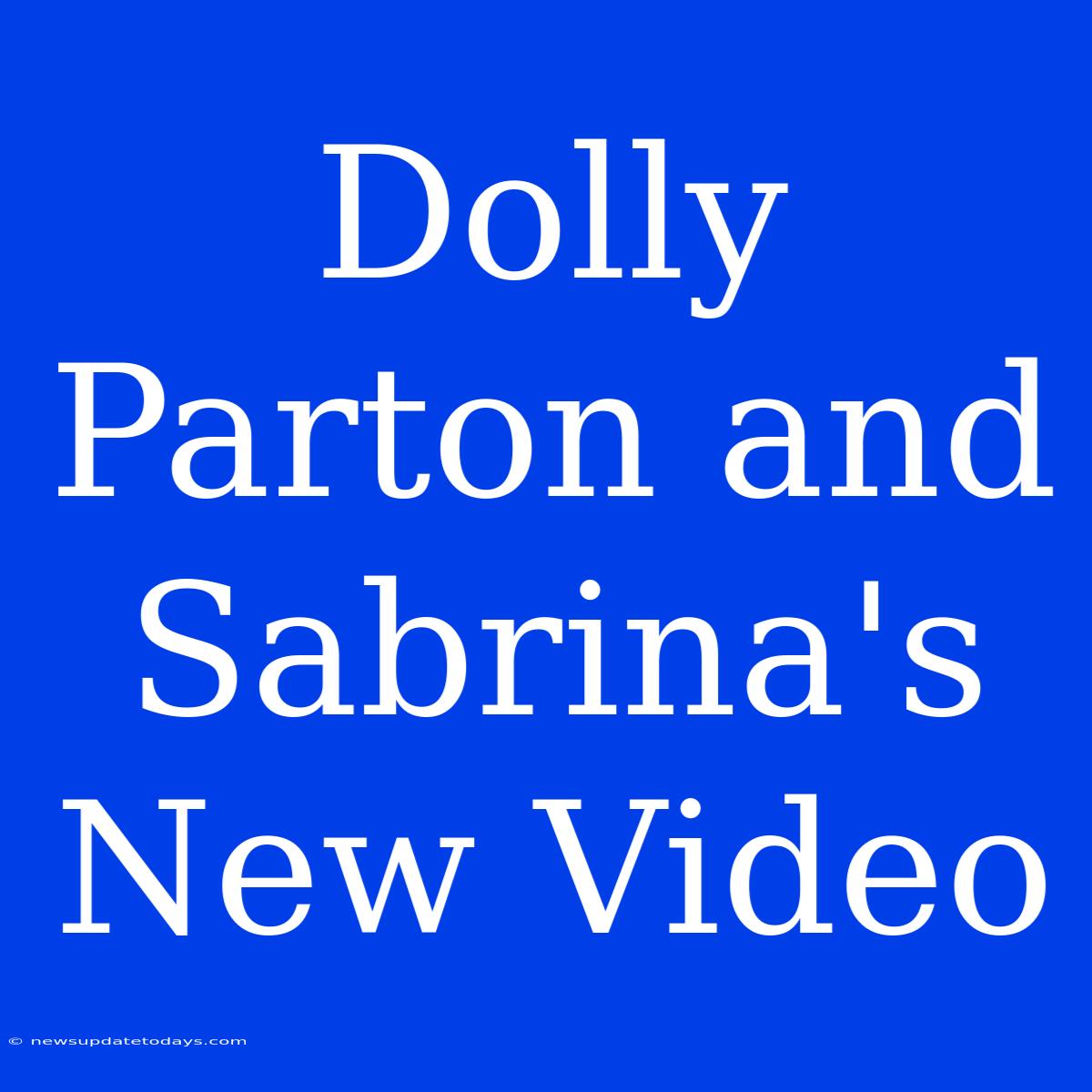 Dolly Parton And Sabrina's New Video