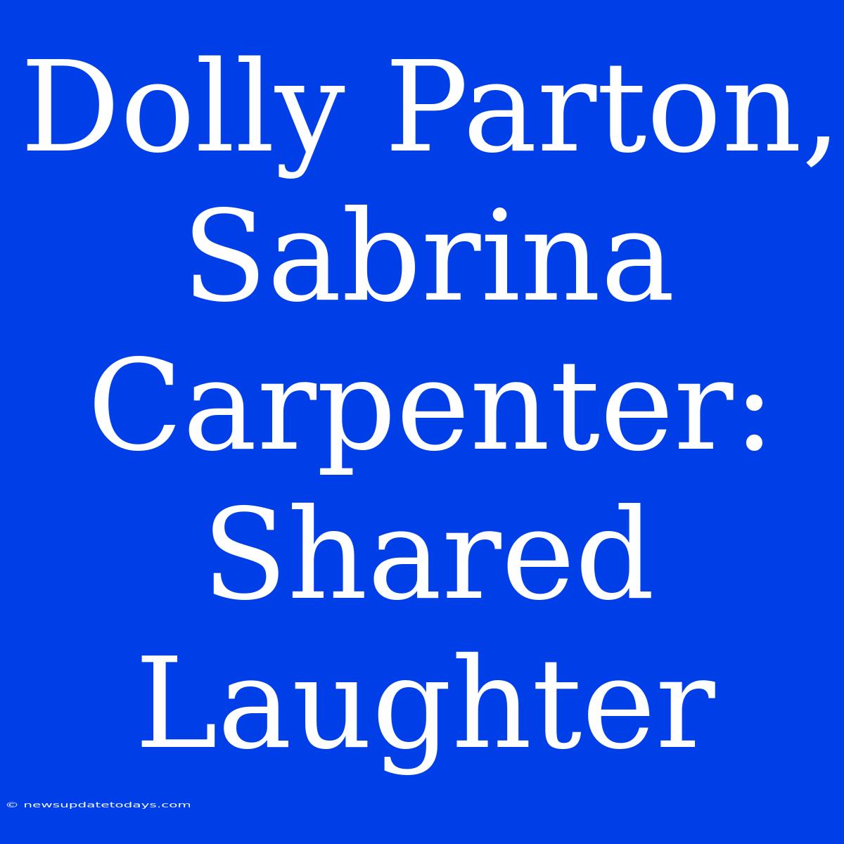 Dolly Parton, Sabrina Carpenter: Shared Laughter