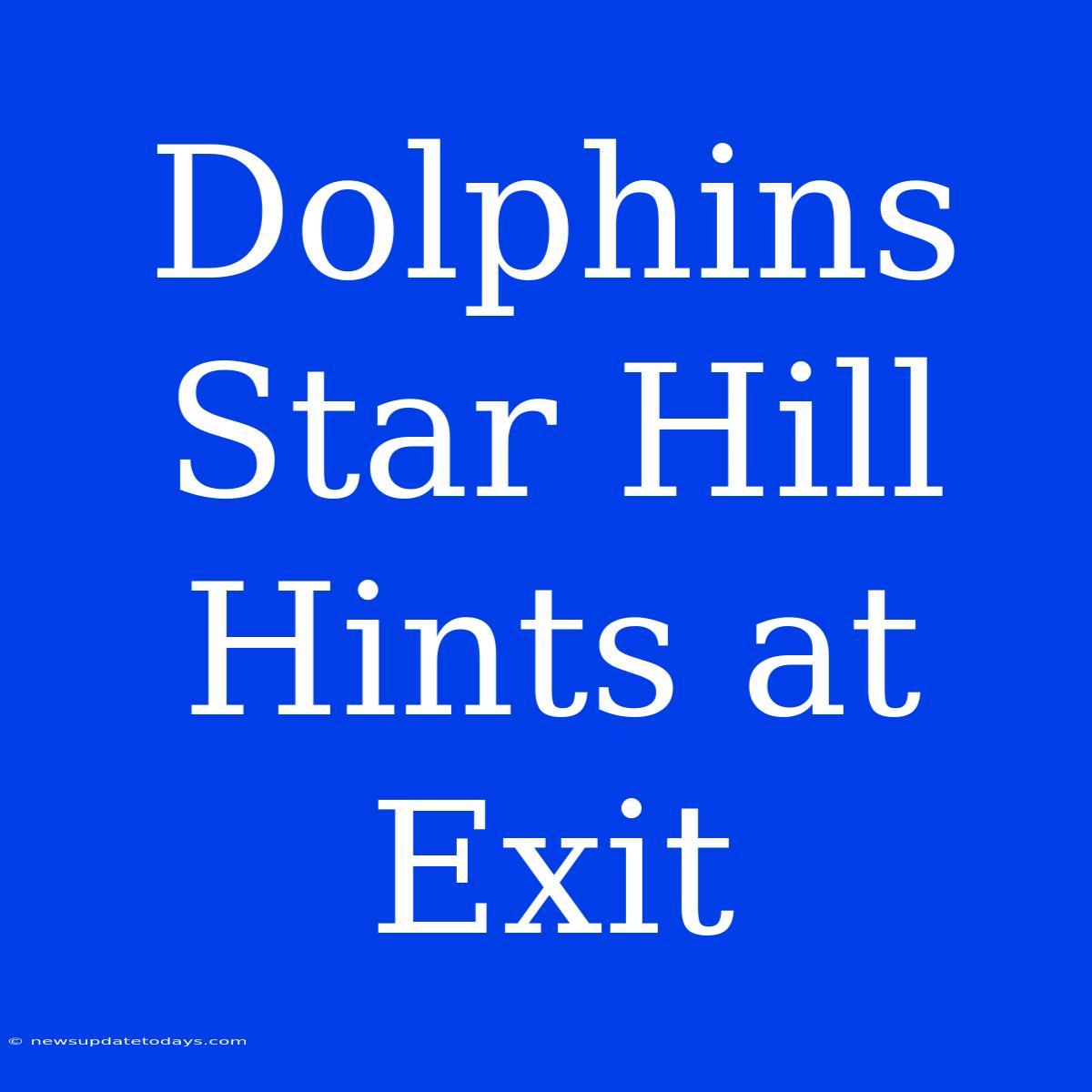 Dolphins Star Hill Hints At Exit