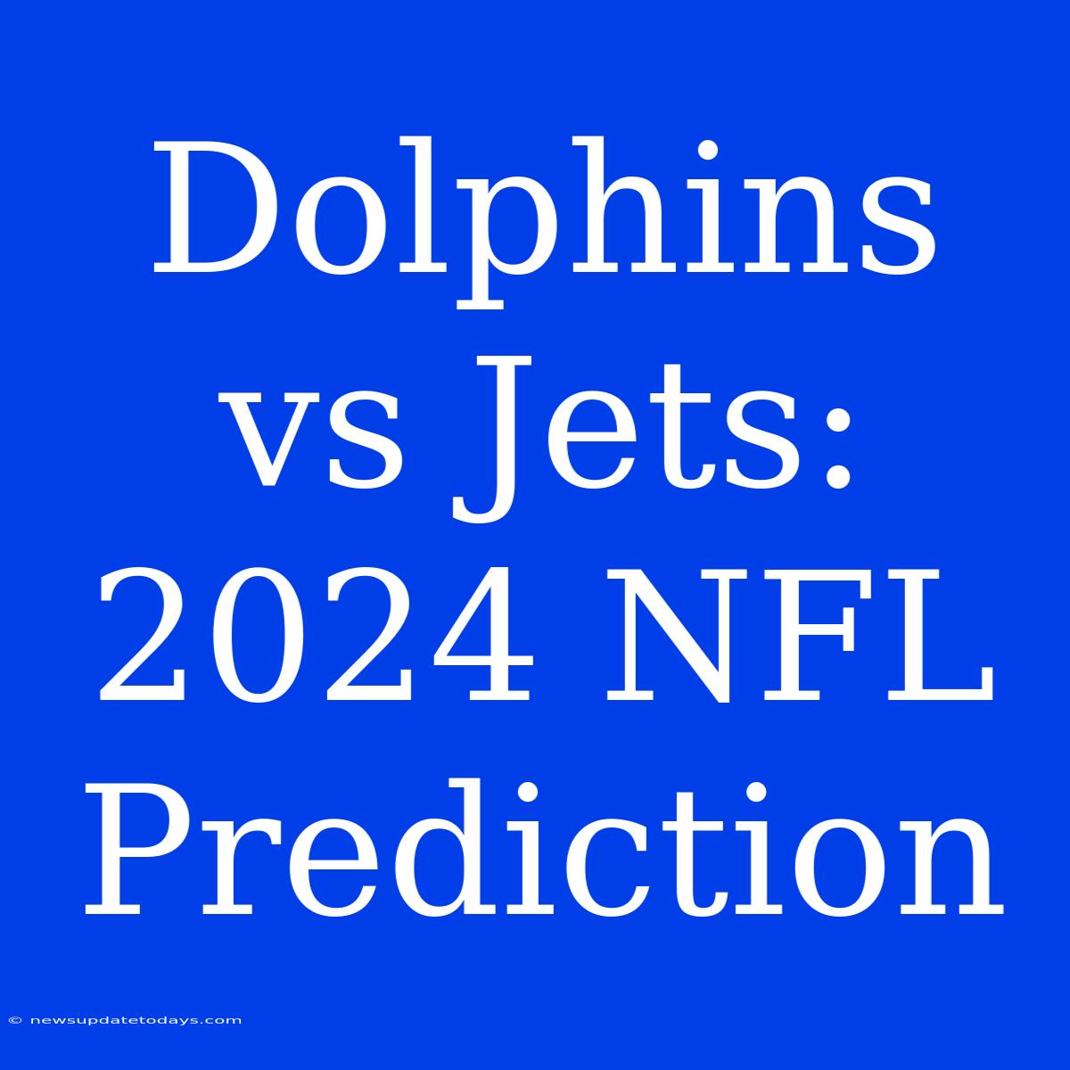 Dolphins Vs Jets: 2024 NFL Prediction