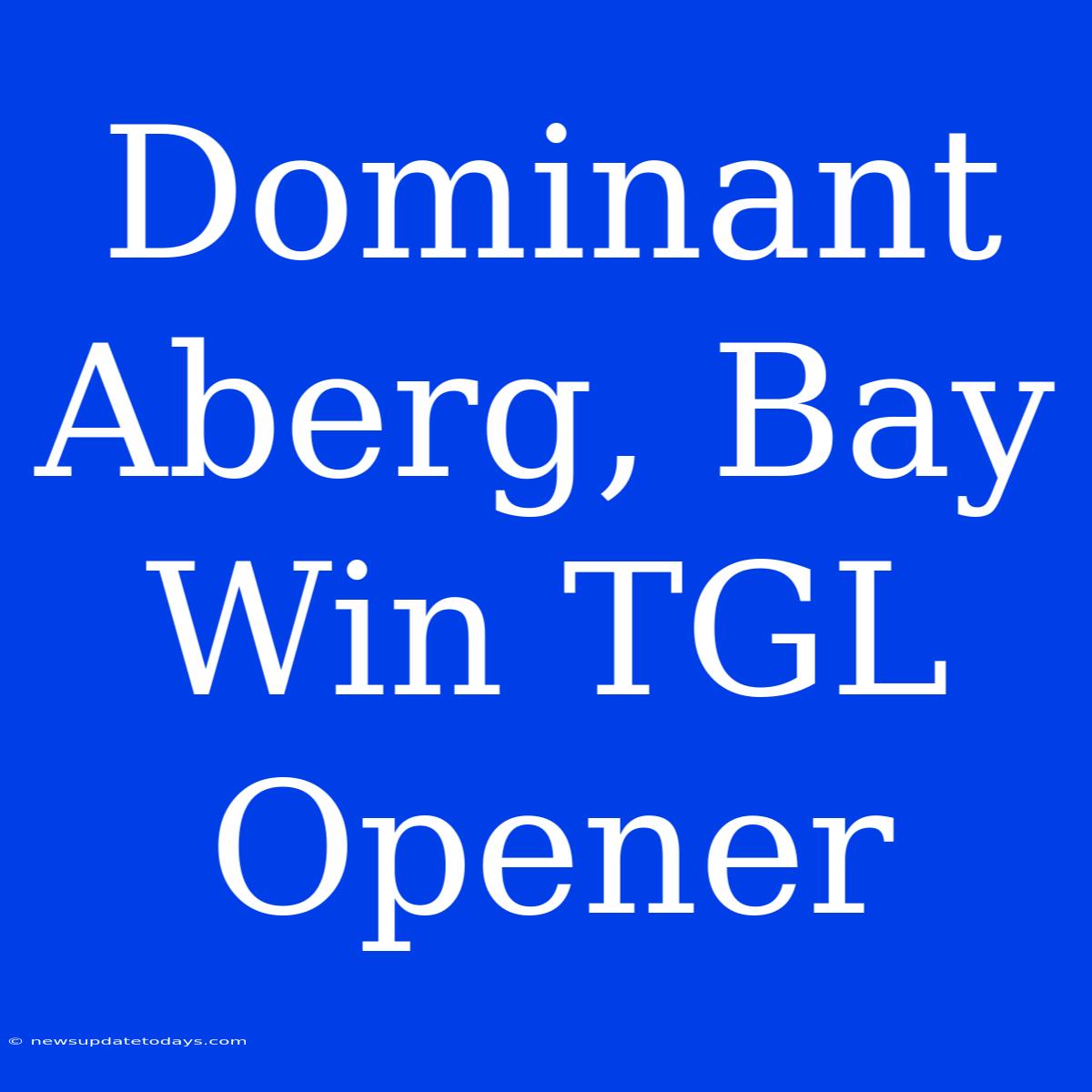 Dominant Aberg, Bay Win TGL Opener