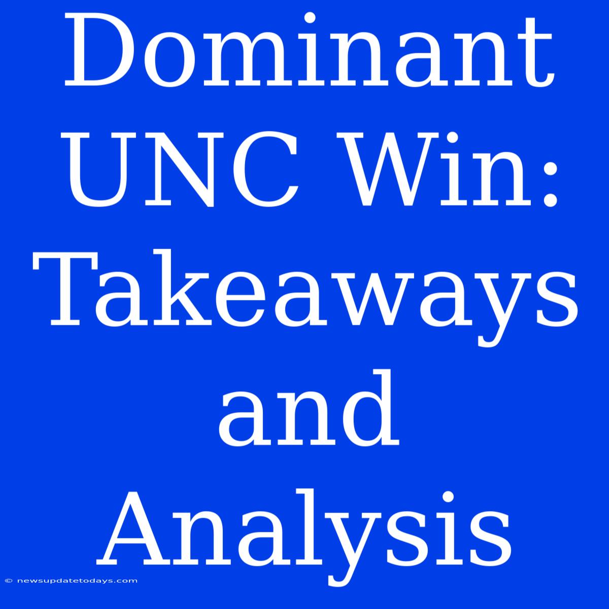 Dominant UNC Win: Takeaways And Analysis