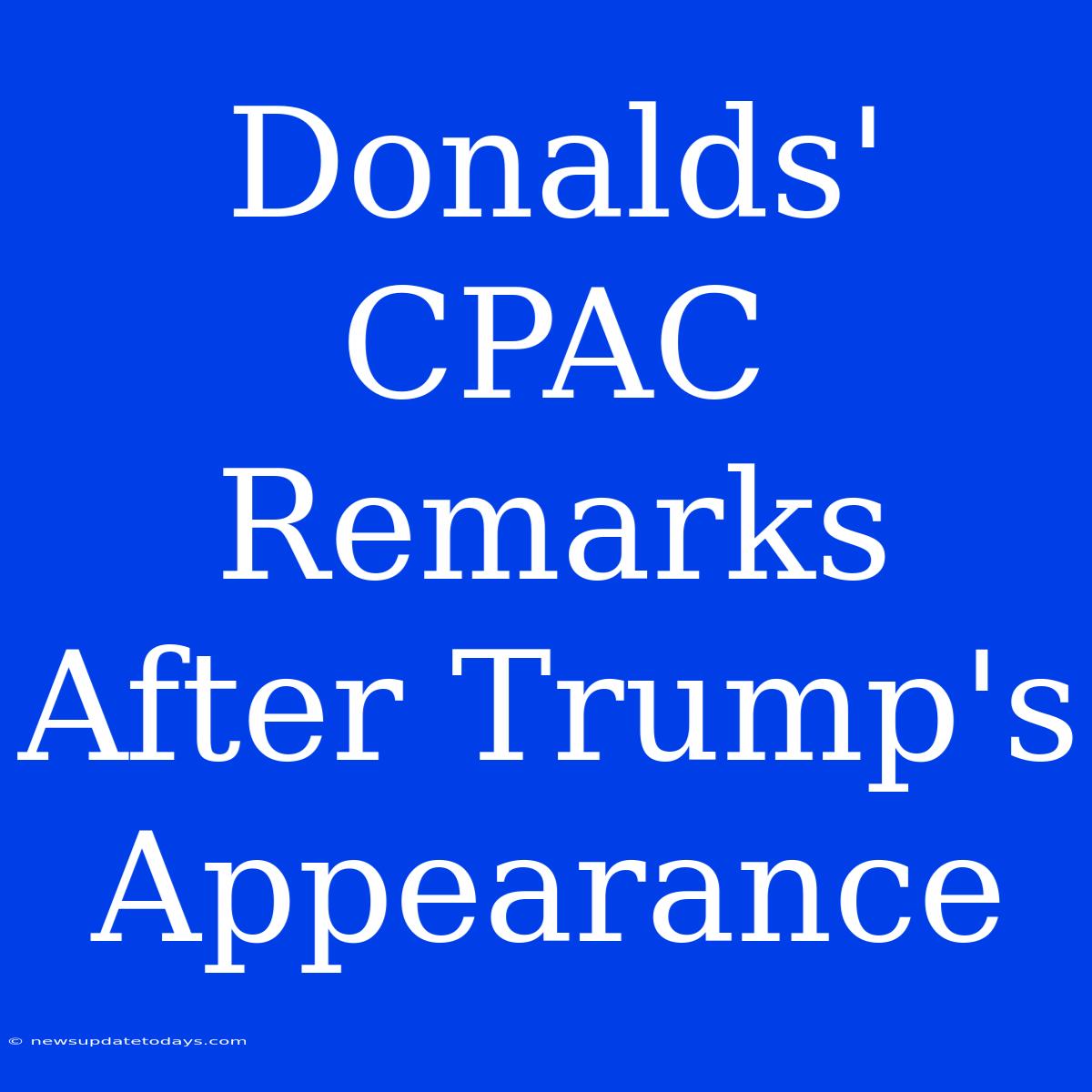 Donalds' CPAC Remarks After Trump's Appearance