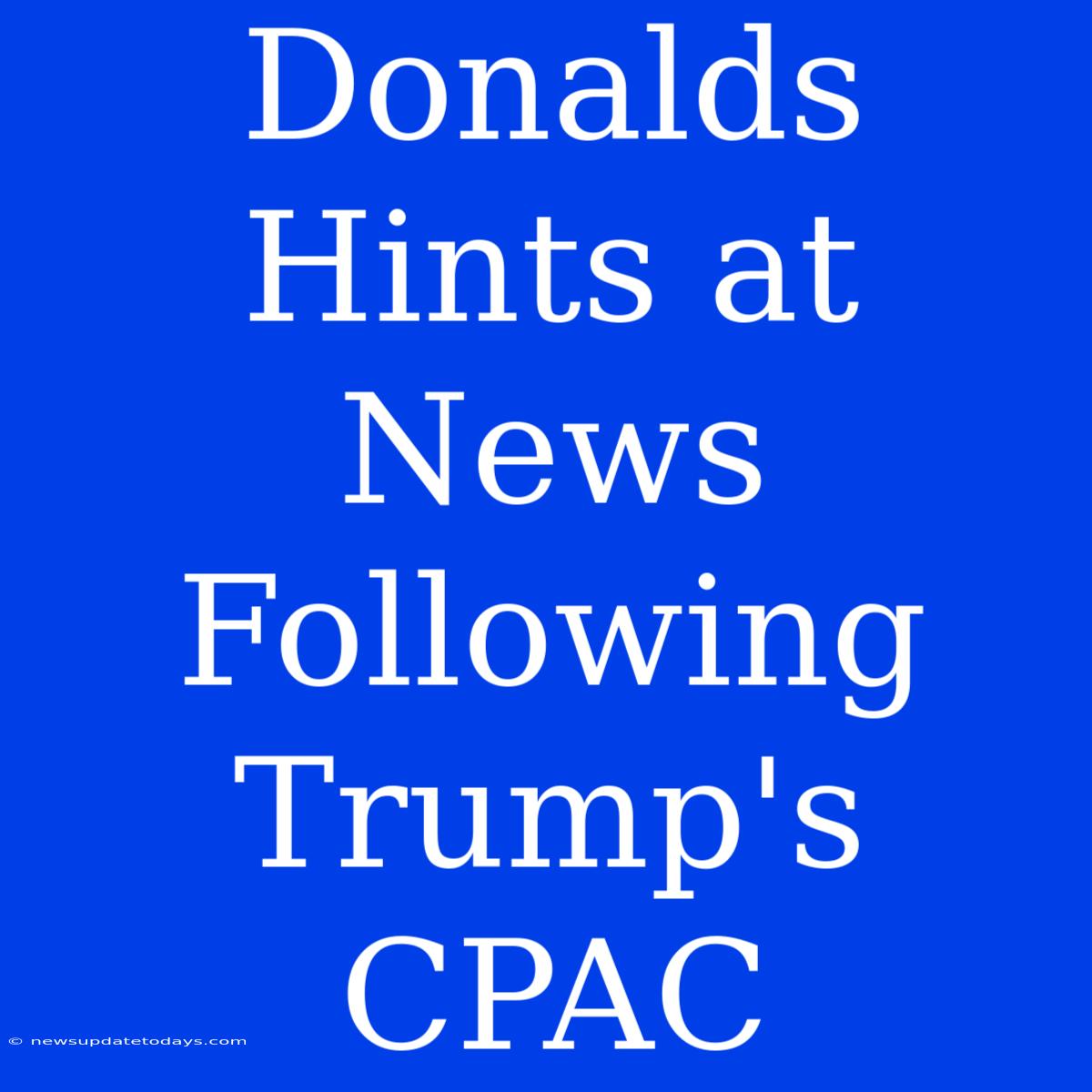 Donalds Hints At News Following Trump's CPAC