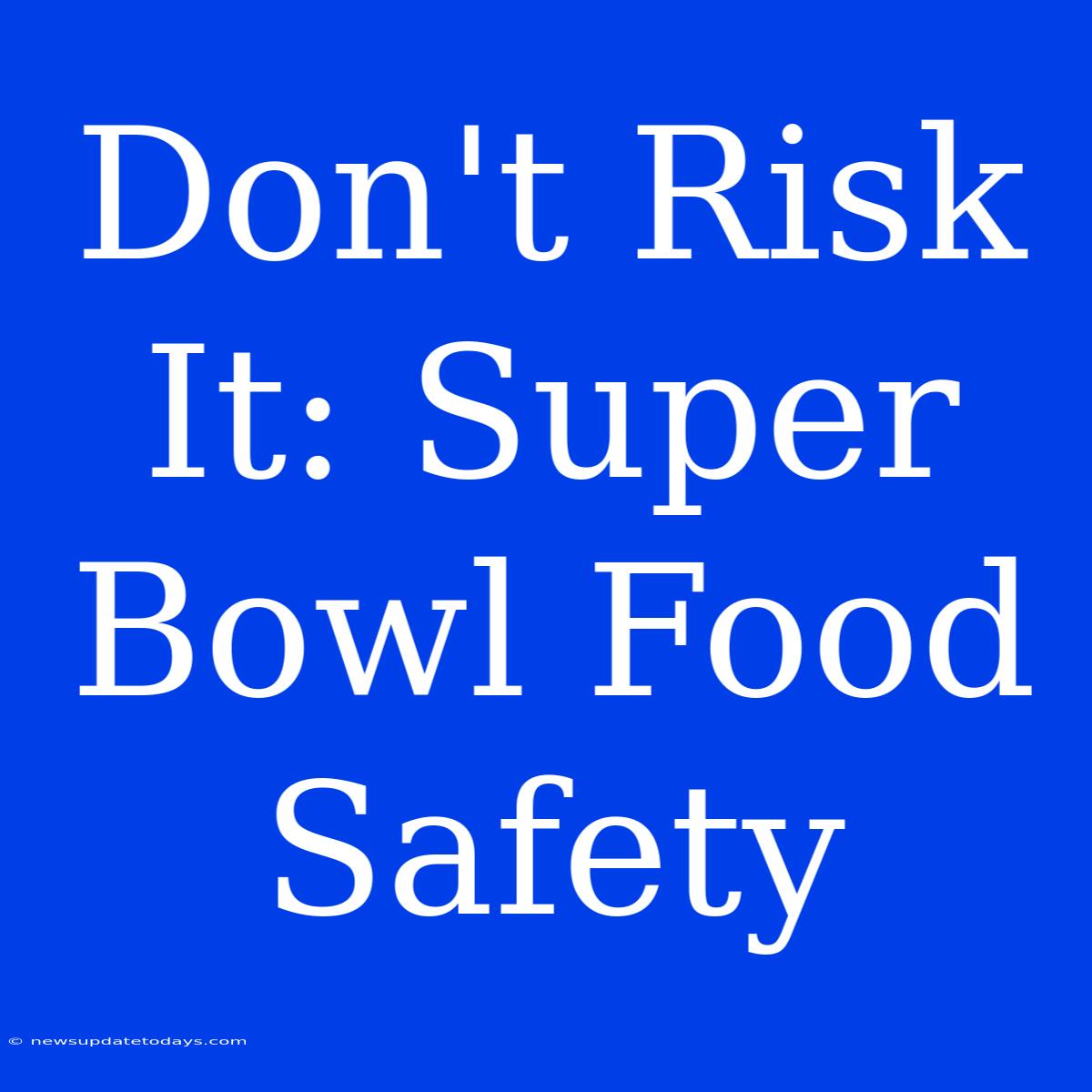 Don't Risk It: Super Bowl Food Safety