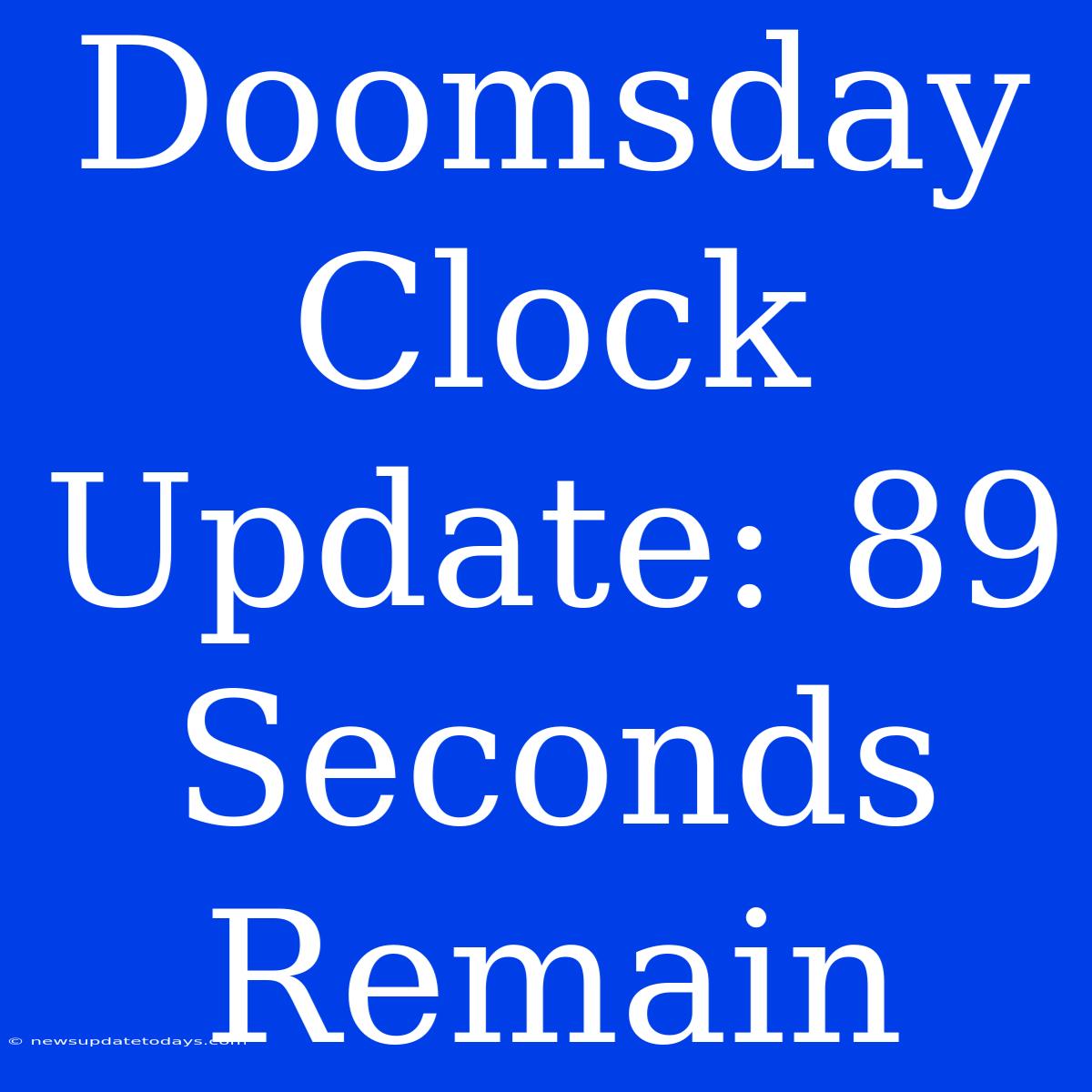 Doomsday Clock Update: 89 Seconds Remain