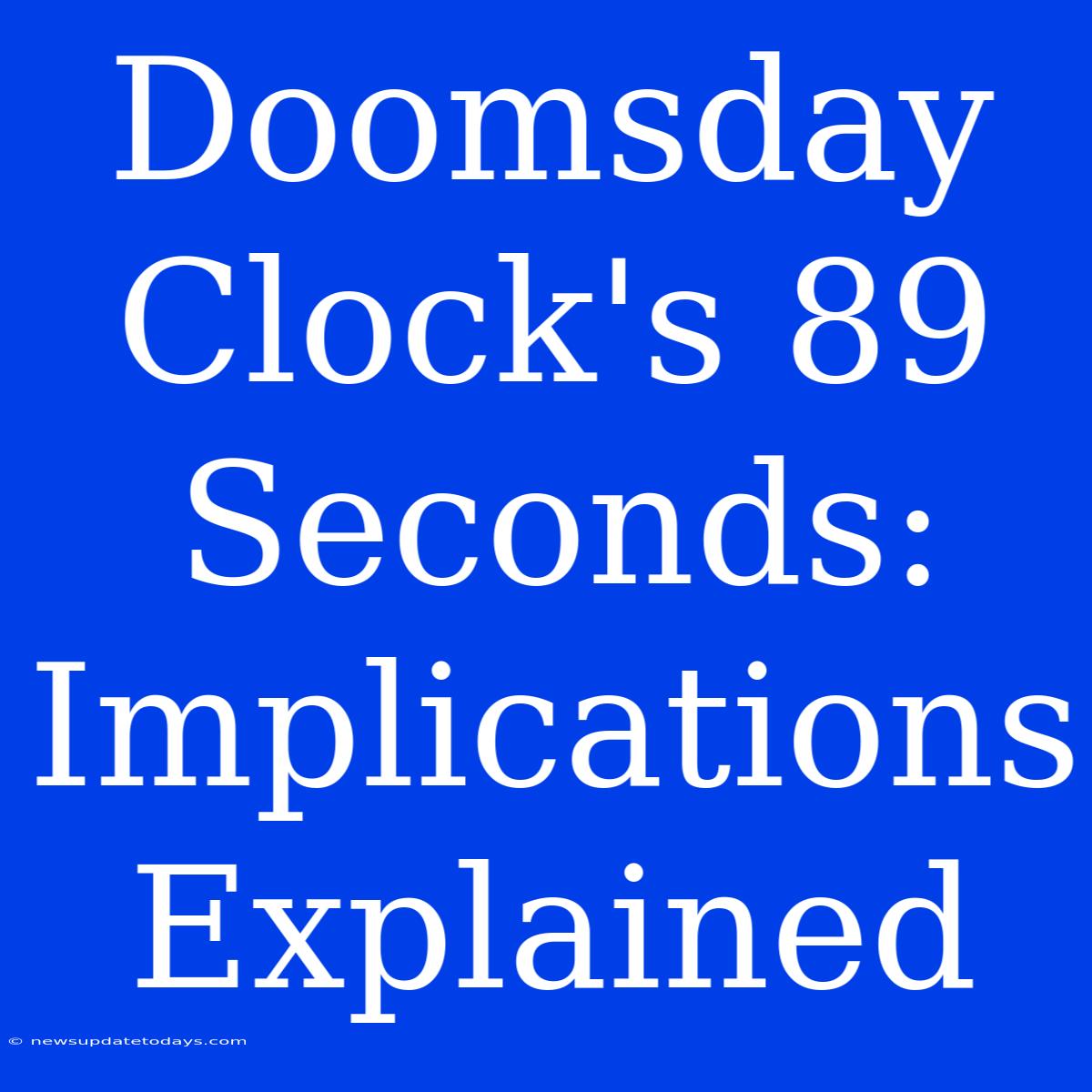 Doomsday Clock's 89 Seconds: Implications Explained