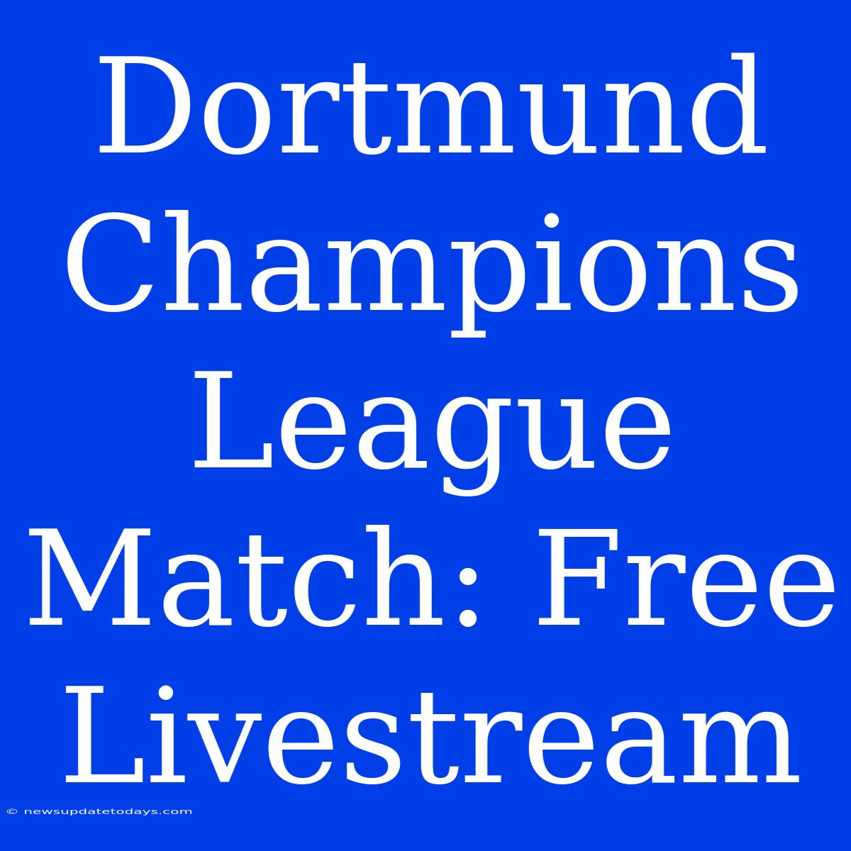 Dortmund Champions League Match: Free Livestream