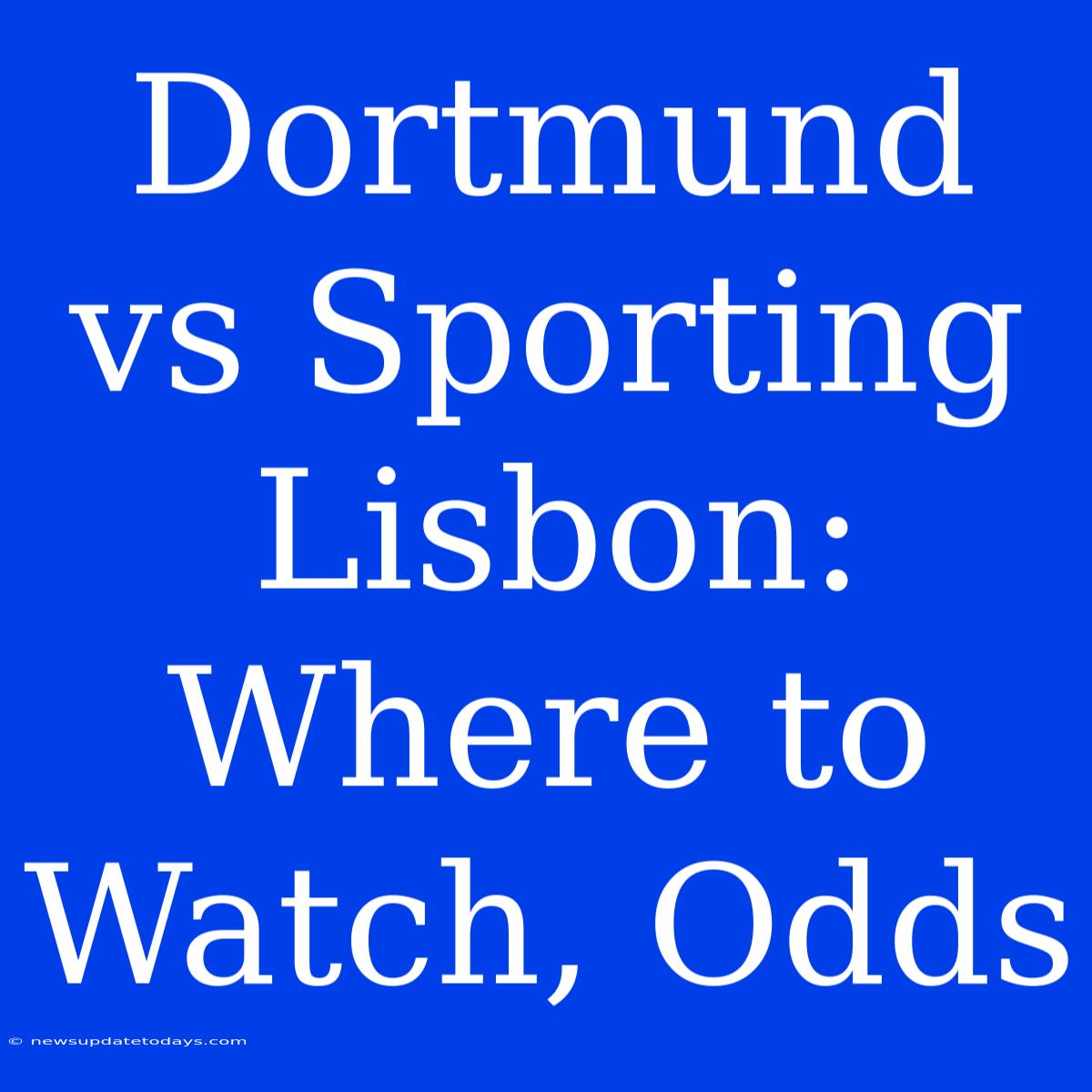 Dortmund Vs Sporting Lisbon: Where To Watch, Odds