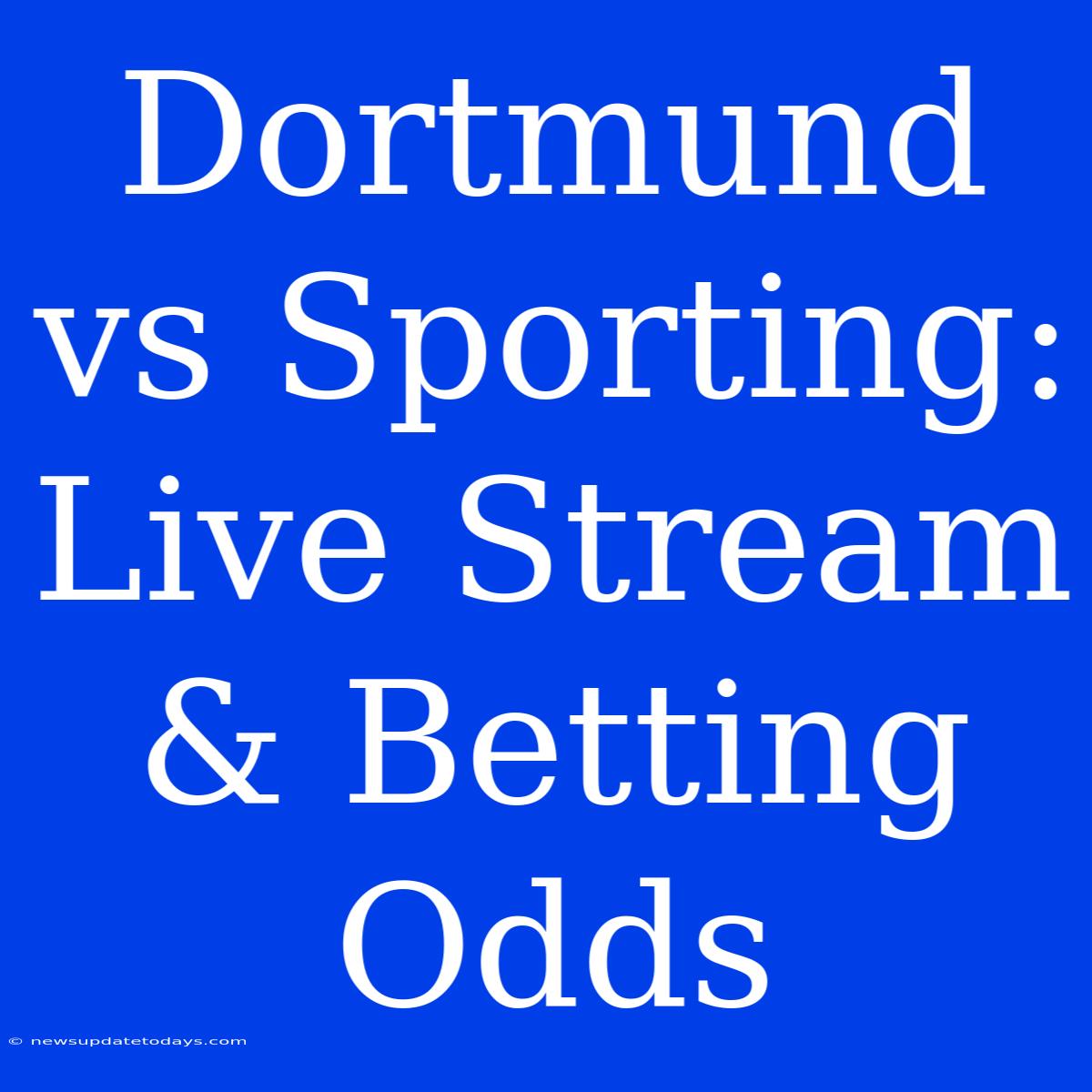 Dortmund Vs Sporting: Live Stream & Betting Odds