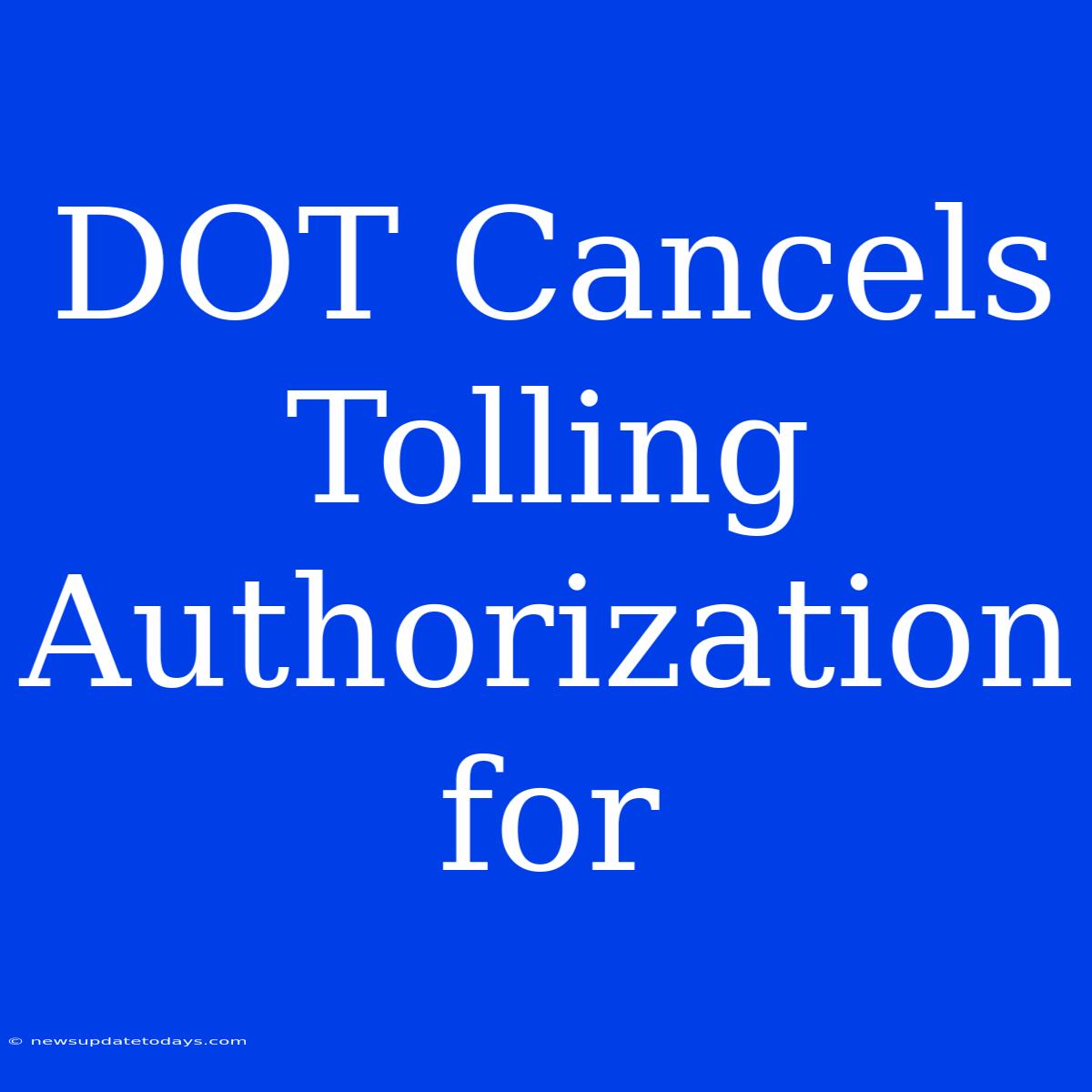 DOT Cancels Tolling Authorization For