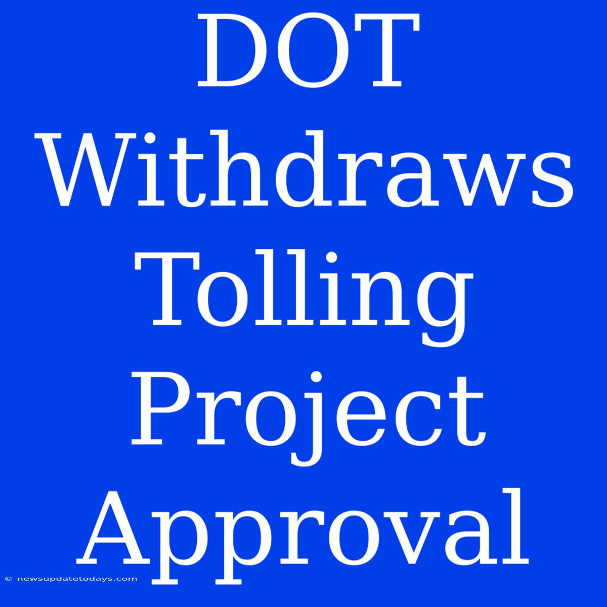 DOT Withdraws Tolling Project Approval