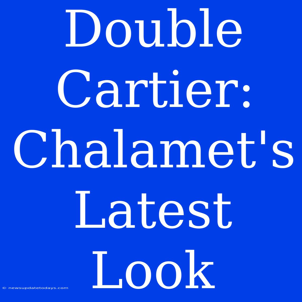 Double Cartier: Chalamet's Latest Look