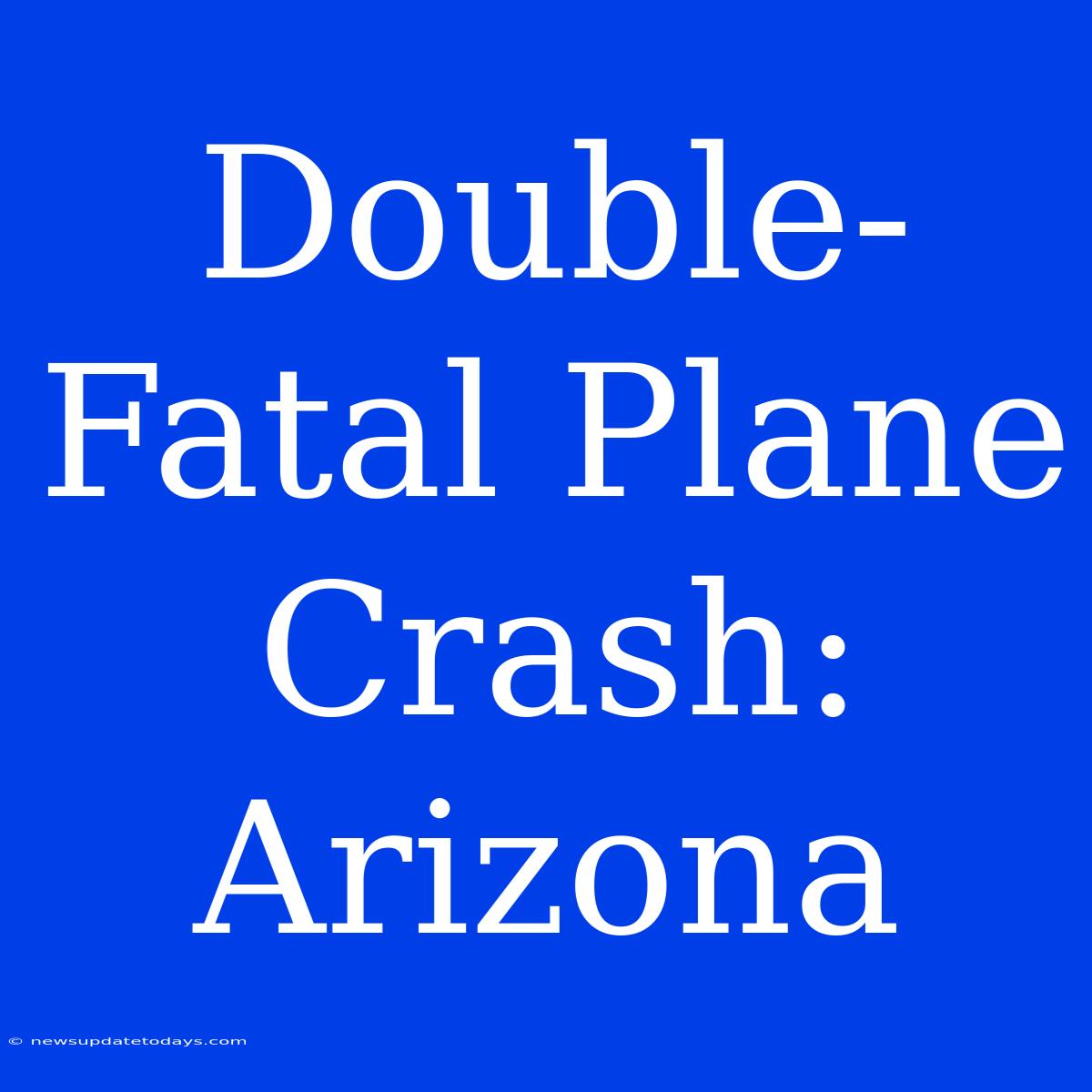 Double-Fatal Plane Crash: Arizona