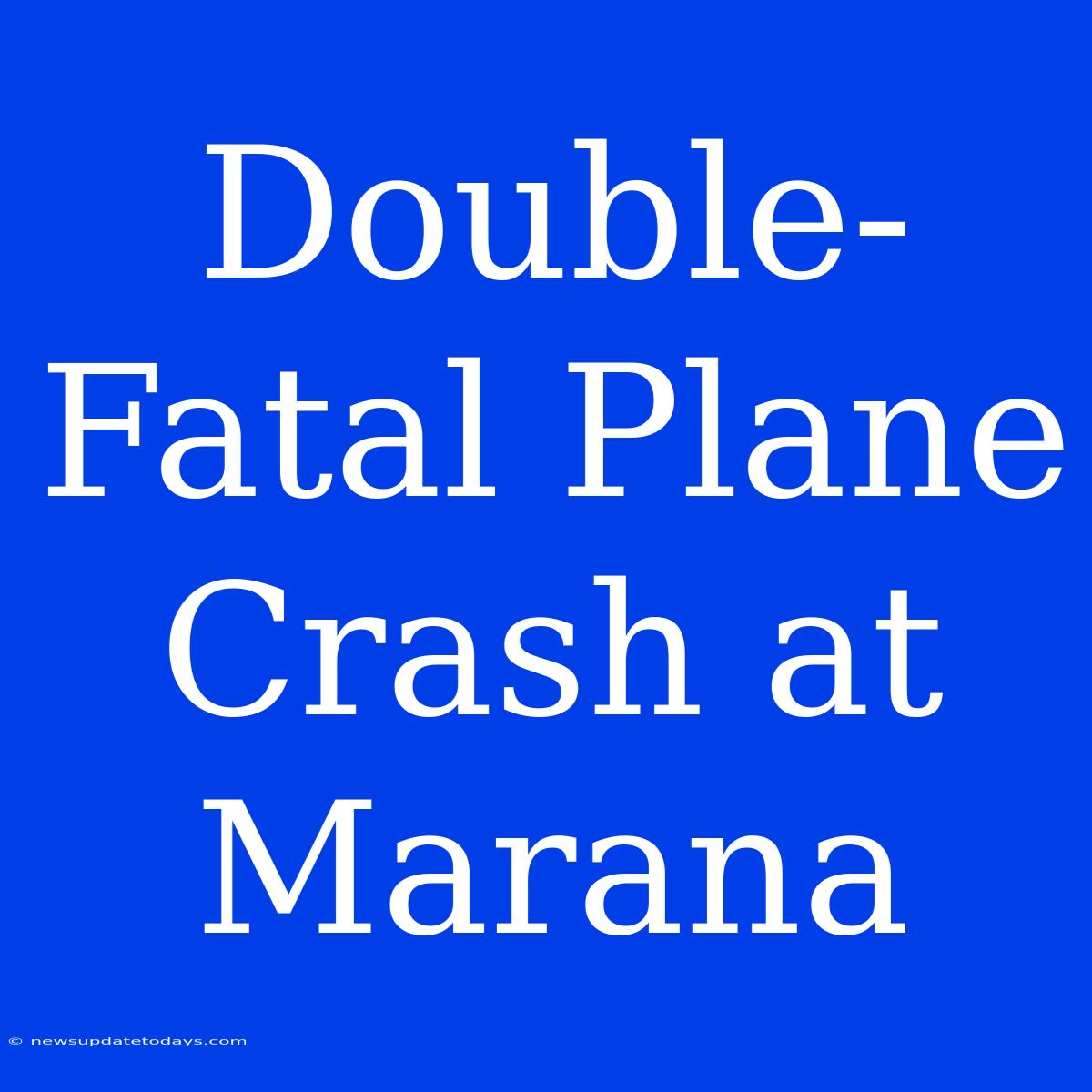 Double-Fatal Plane Crash At Marana