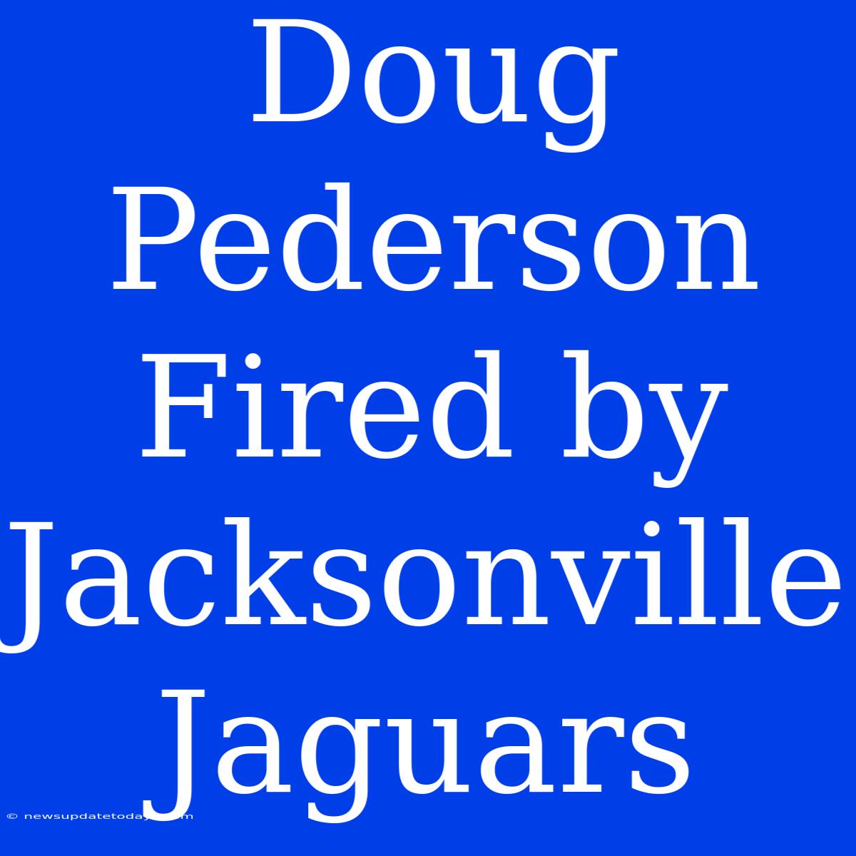 Doug Pederson Fired By Jacksonville Jaguars