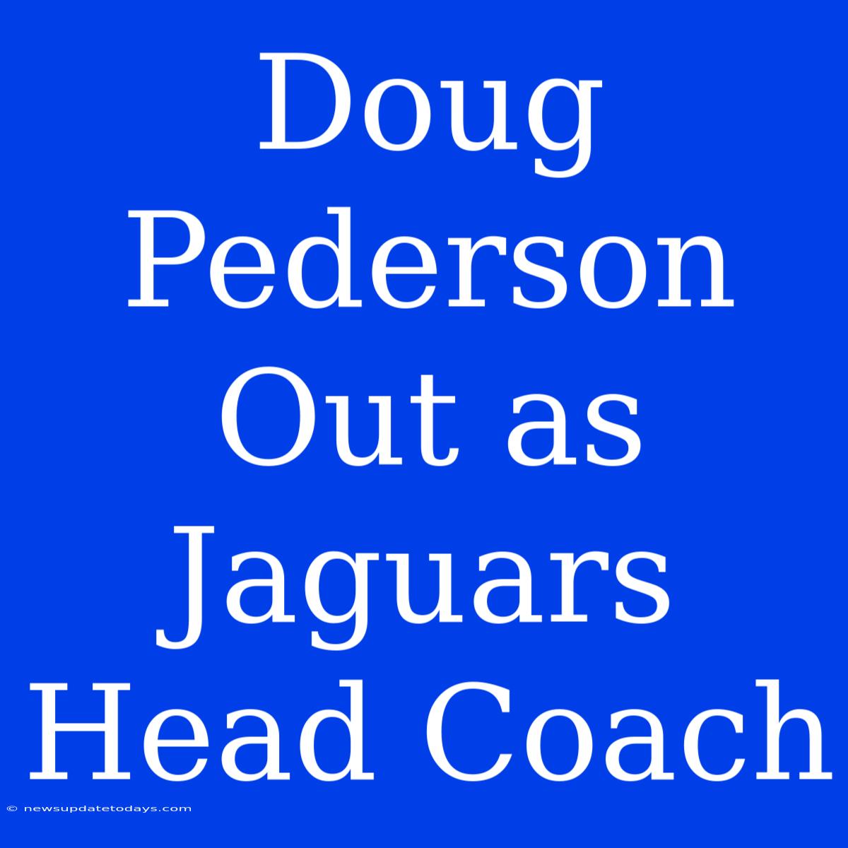 Doug Pederson Out As Jaguars Head Coach