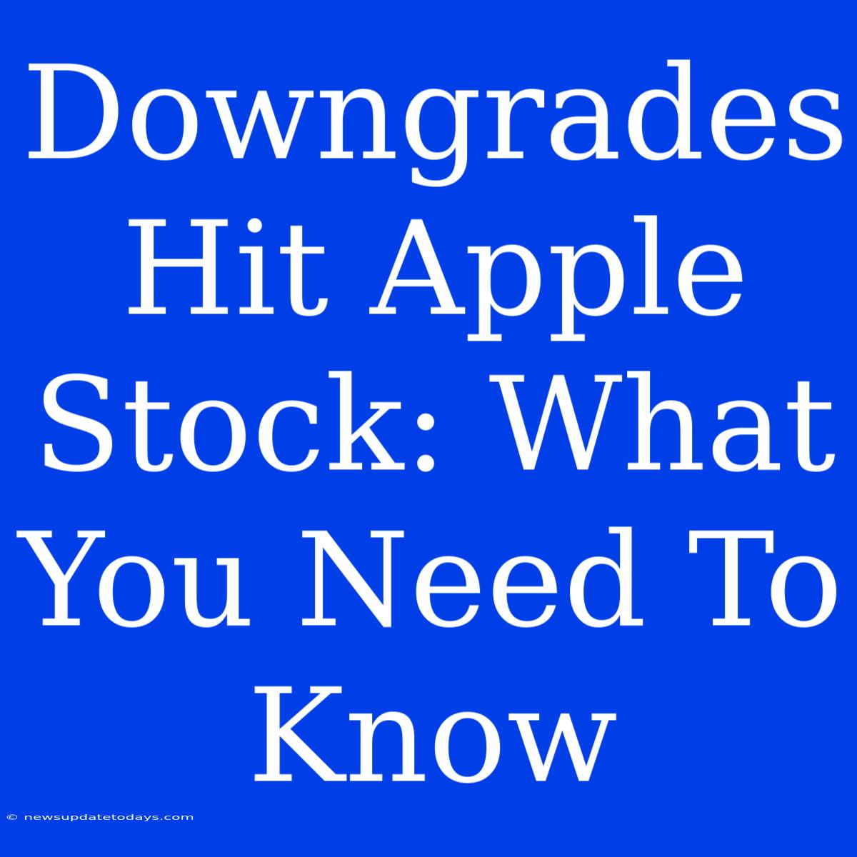 Downgrades Hit Apple Stock: What You Need To Know