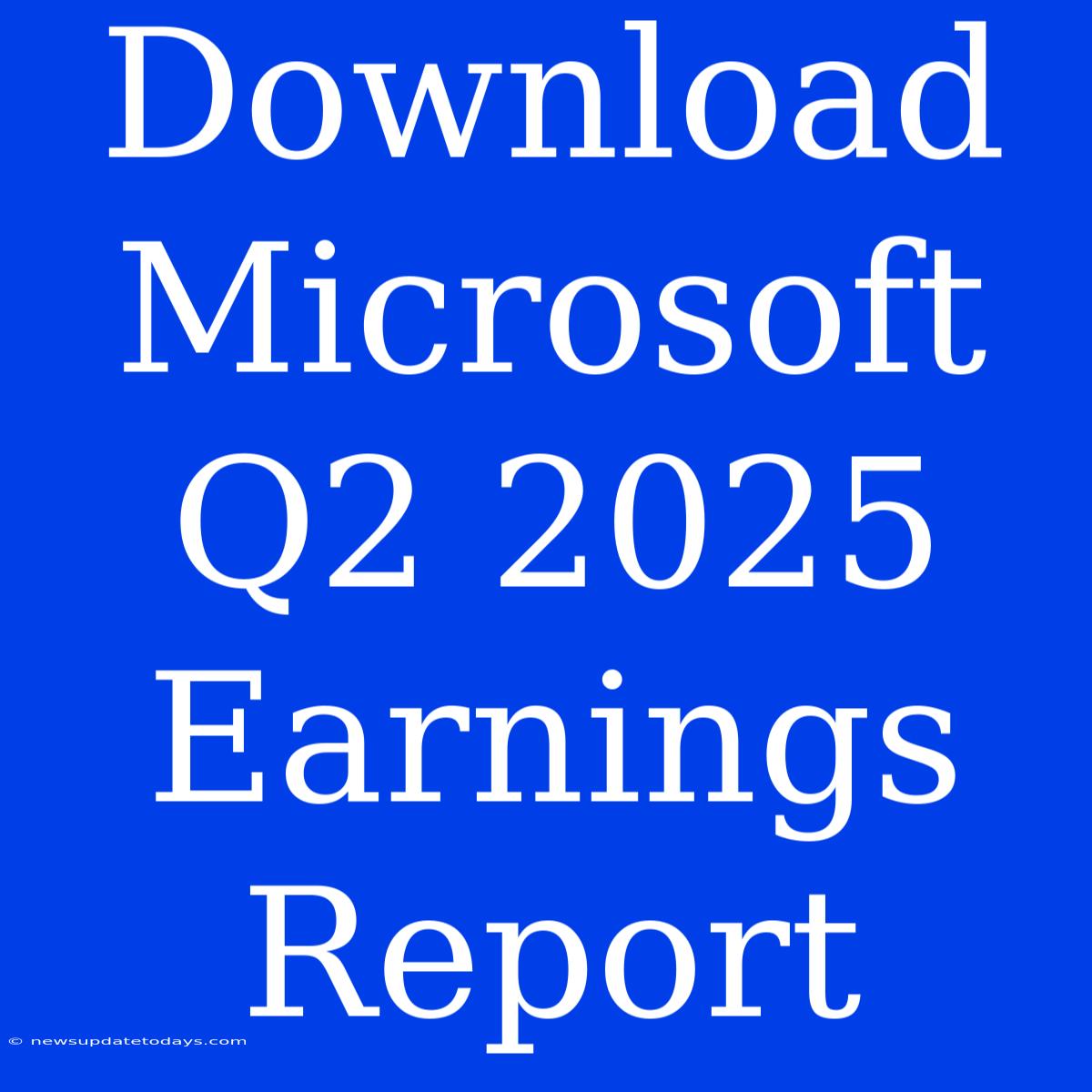 Download Microsoft Q2 2025 Earnings Report