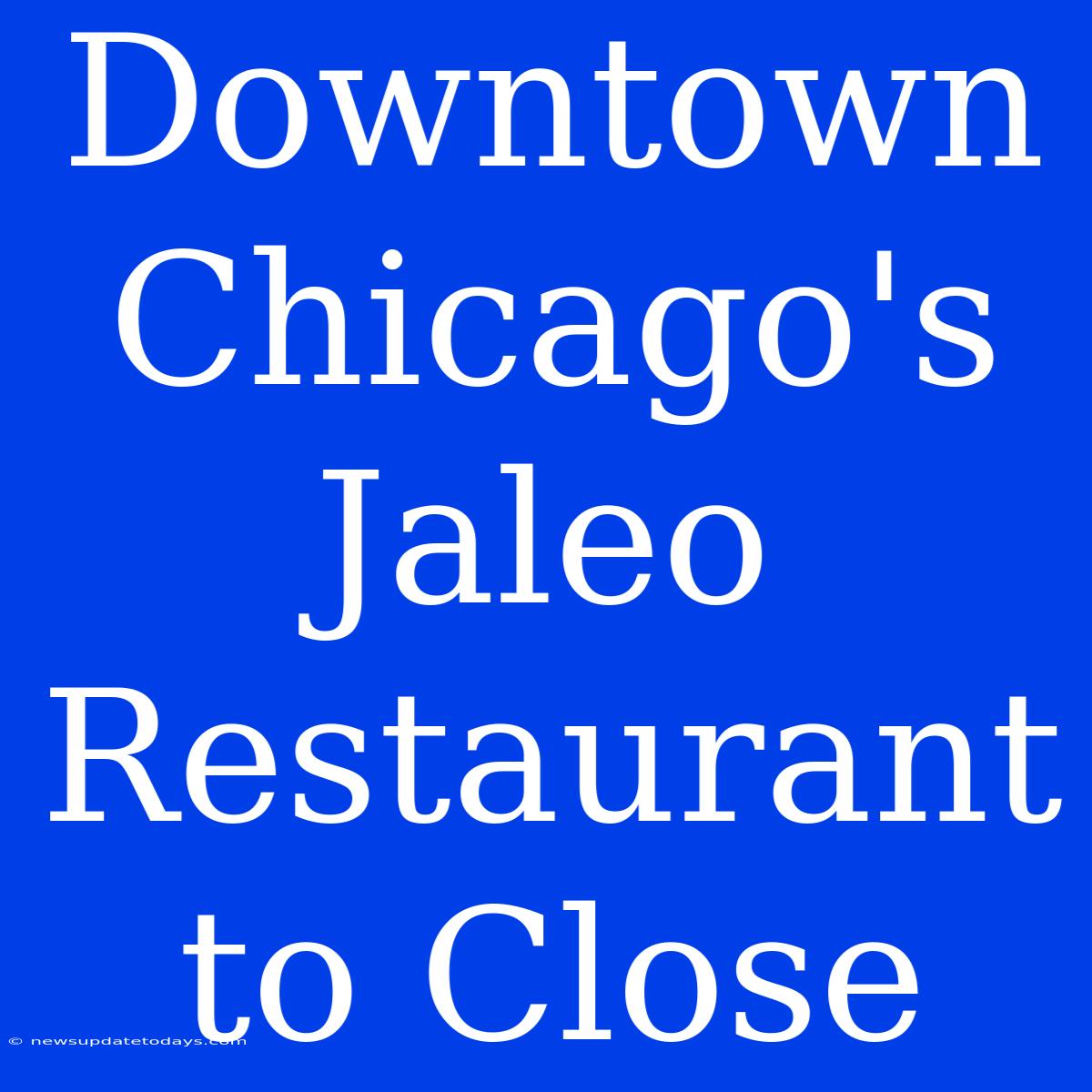 Downtown Chicago's Jaleo Restaurant To Close