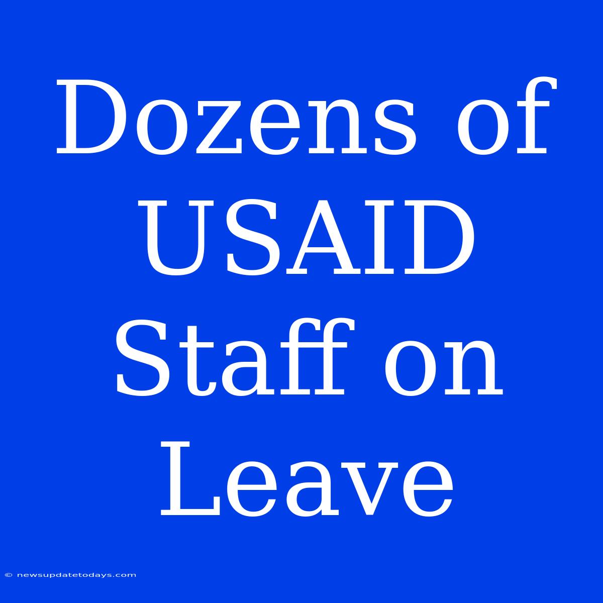 Dozens Of USAID Staff On Leave