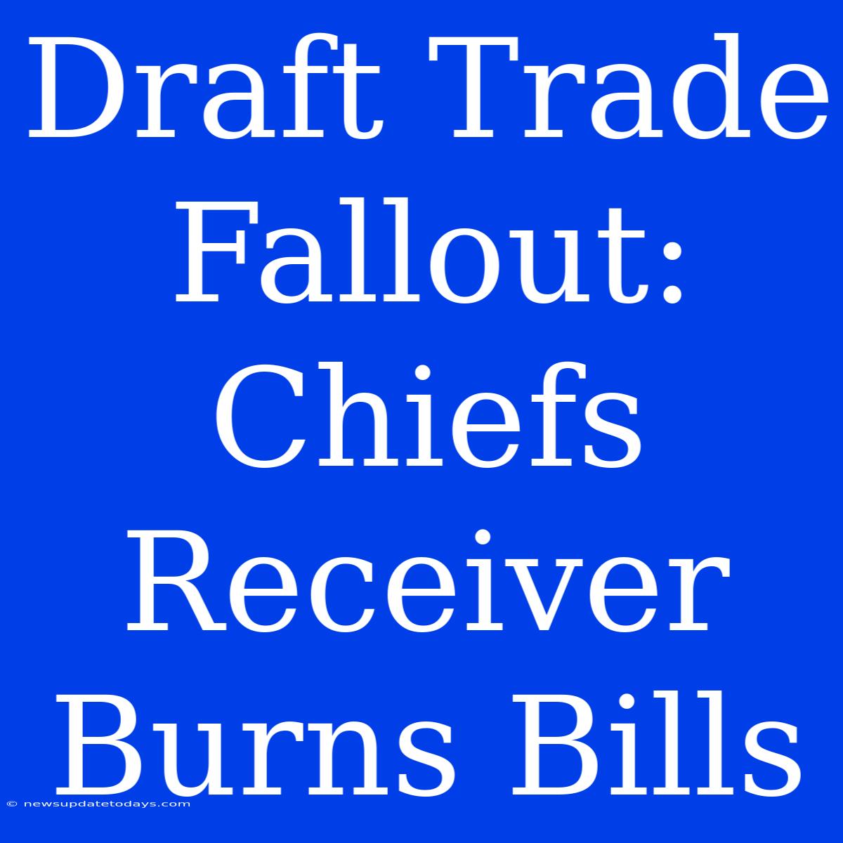 Draft Trade Fallout: Chiefs Receiver Burns Bills