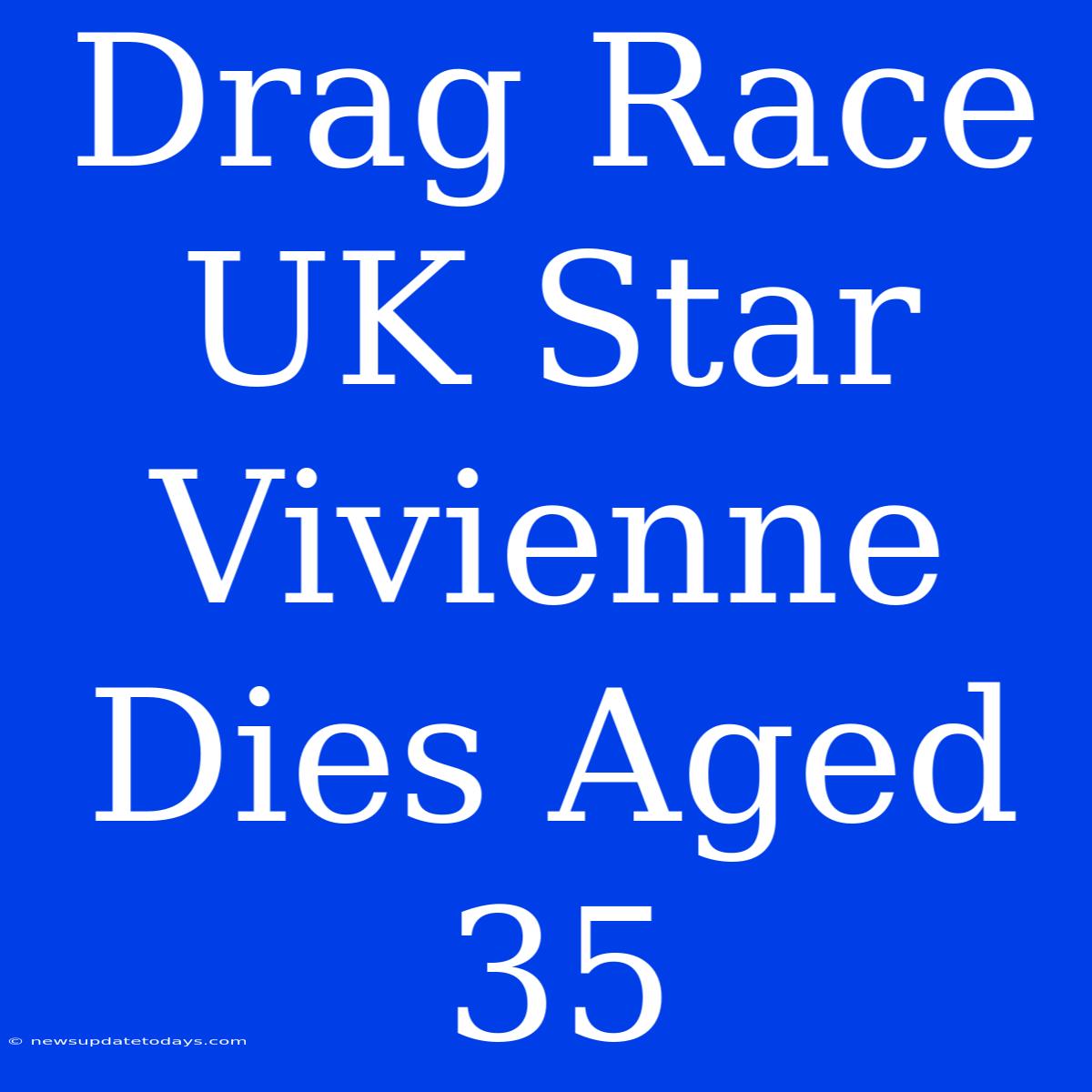 Drag Race UK Star Vivienne Dies Aged 35