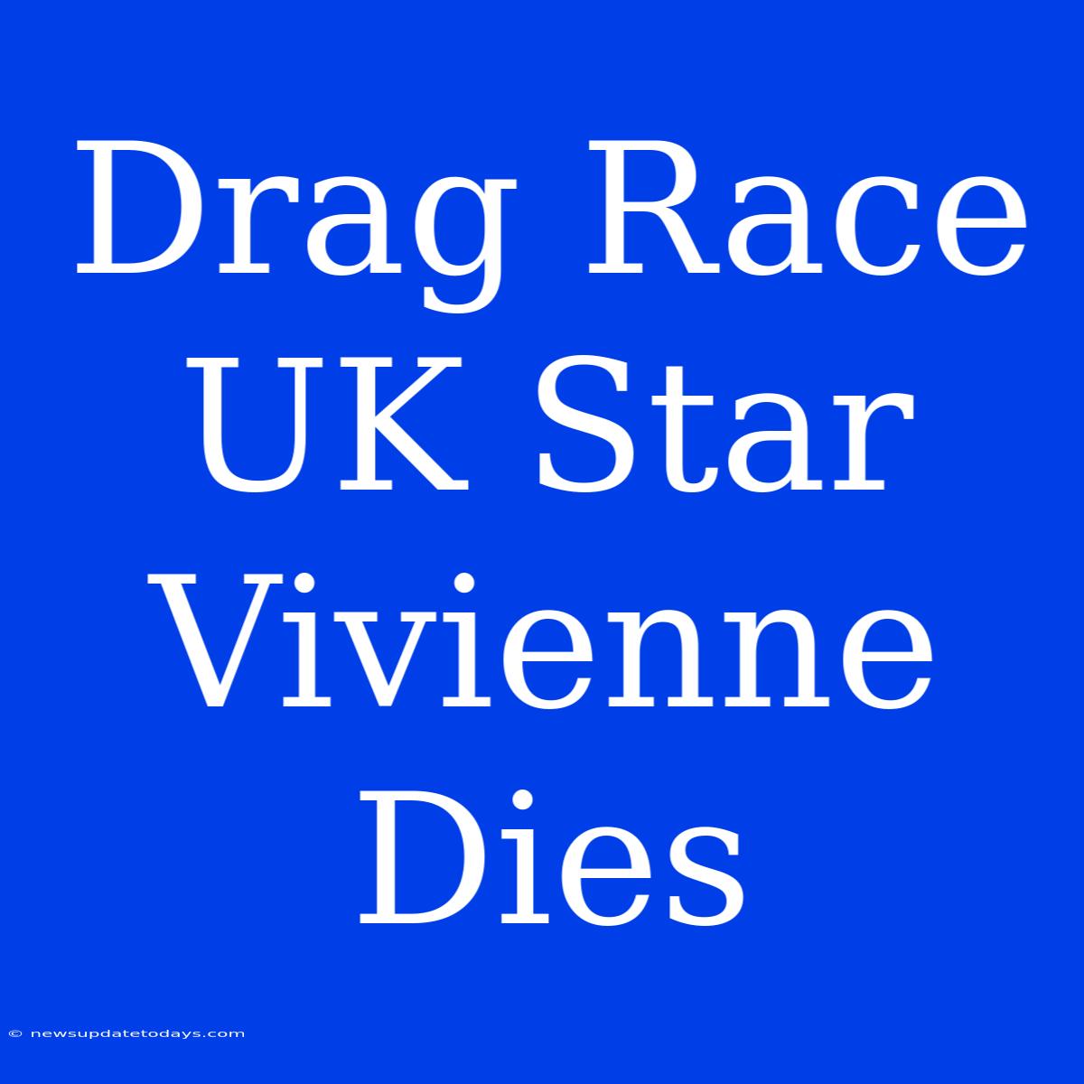 Drag Race UK Star Vivienne Dies