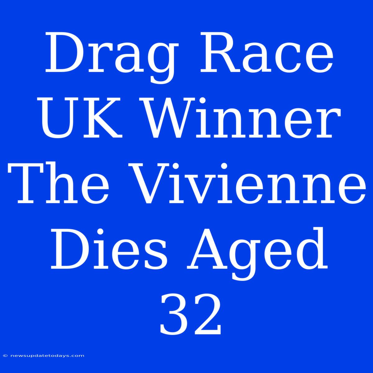 Drag Race UK Winner The Vivienne Dies Aged 32