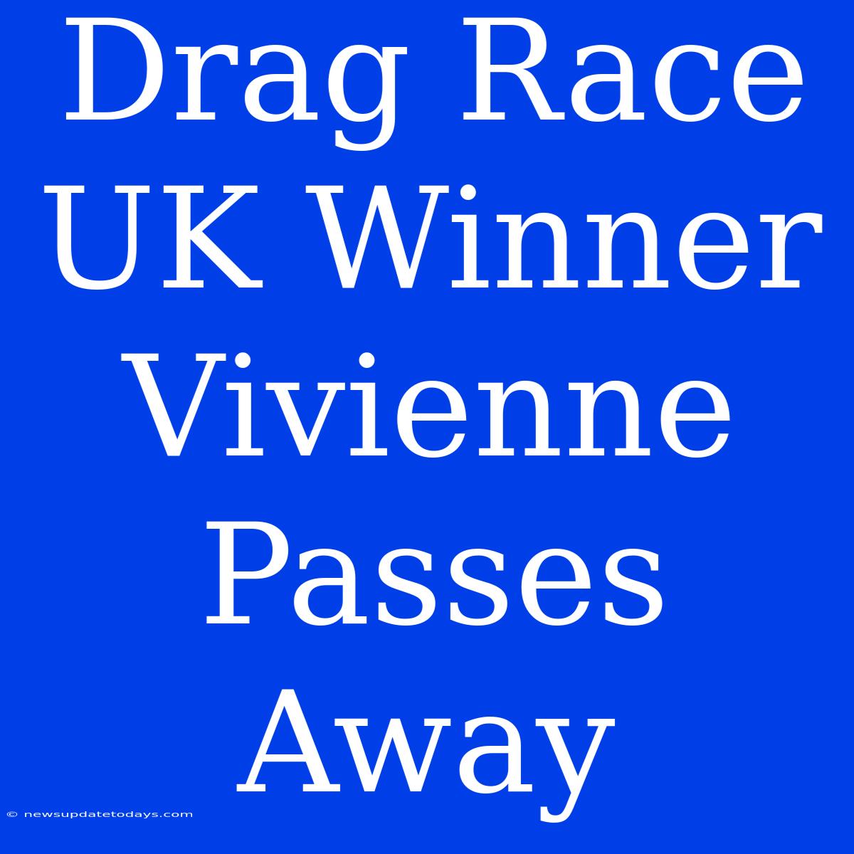 Drag Race UK Winner Vivienne Passes Away