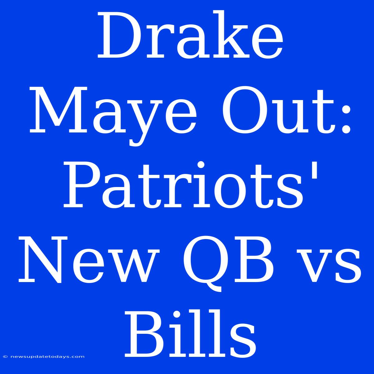 Drake Maye Out: Patriots' New QB Vs Bills