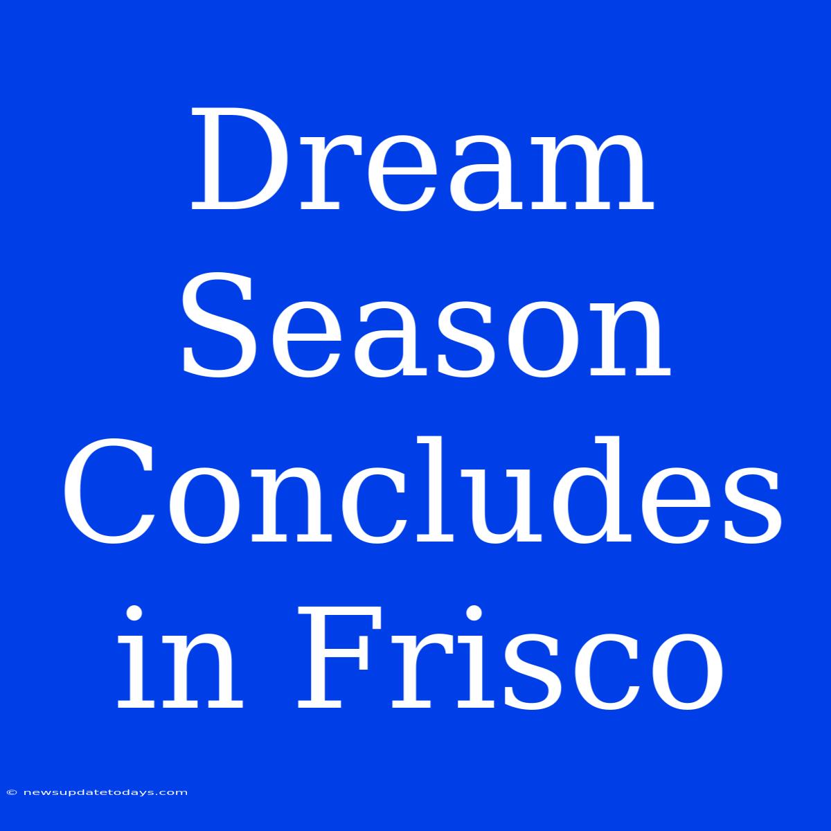 Dream Season Concludes In Frisco